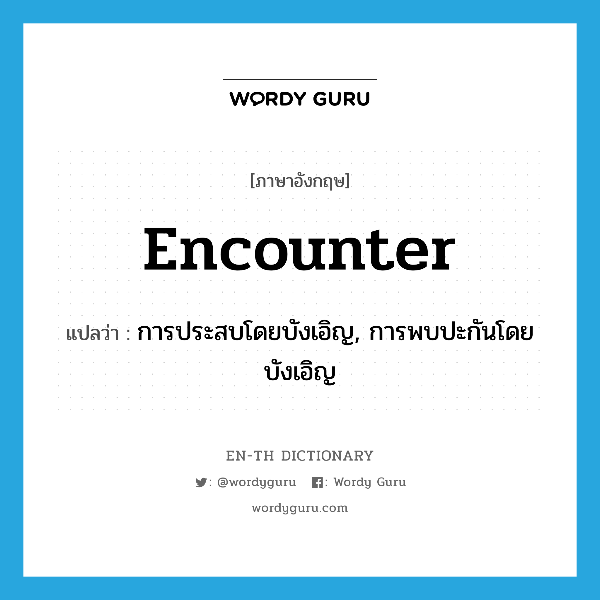 encounter แปลว่า?, คำศัพท์ภาษาอังกฤษ encounter แปลว่า การประสบโดยบังเอิญ, การพบปะกันโดยบังเอิญ ประเภท N หมวด N