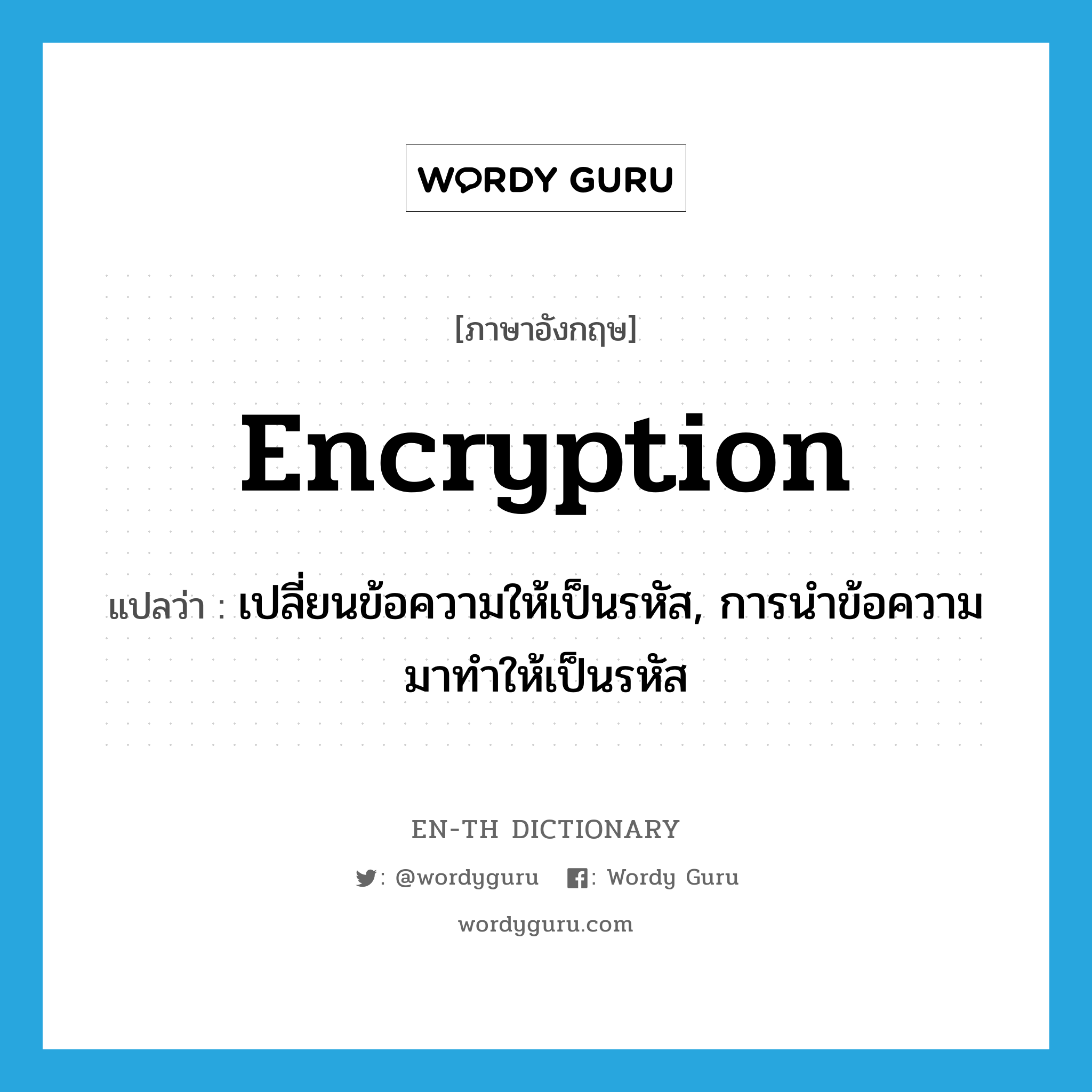 เปลี่ยนข้อความให้เป็นรหัส, การนำข้อความมาทำให้เป็นรหัส ภาษาอังกฤษ?, คำศัพท์ภาษาอังกฤษ เปลี่ยนข้อความให้เป็นรหัส, การนำข้อความมาทำให้เป็นรหัส แปลว่า encryption ประเภท N หมวด N