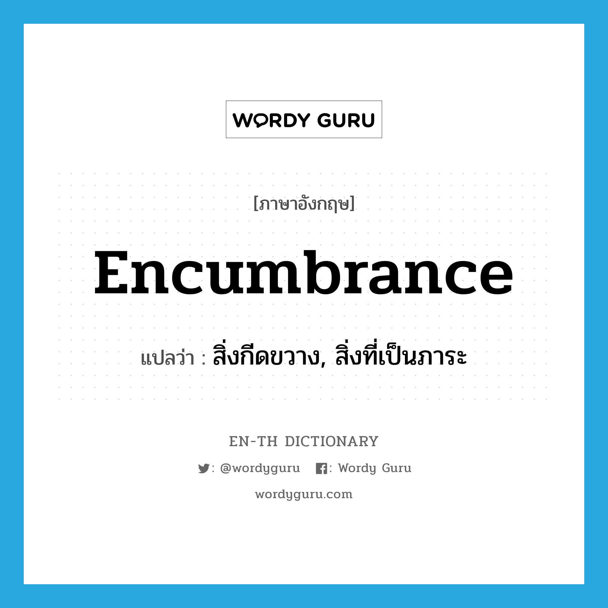 encumbrance แปลว่า?, คำศัพท์ภาษาอังกฤษ encumbrance แปลว่า สิ่งกีดขวาง, สิ่งที่เป็นภาระ ประเภท N หมวด N