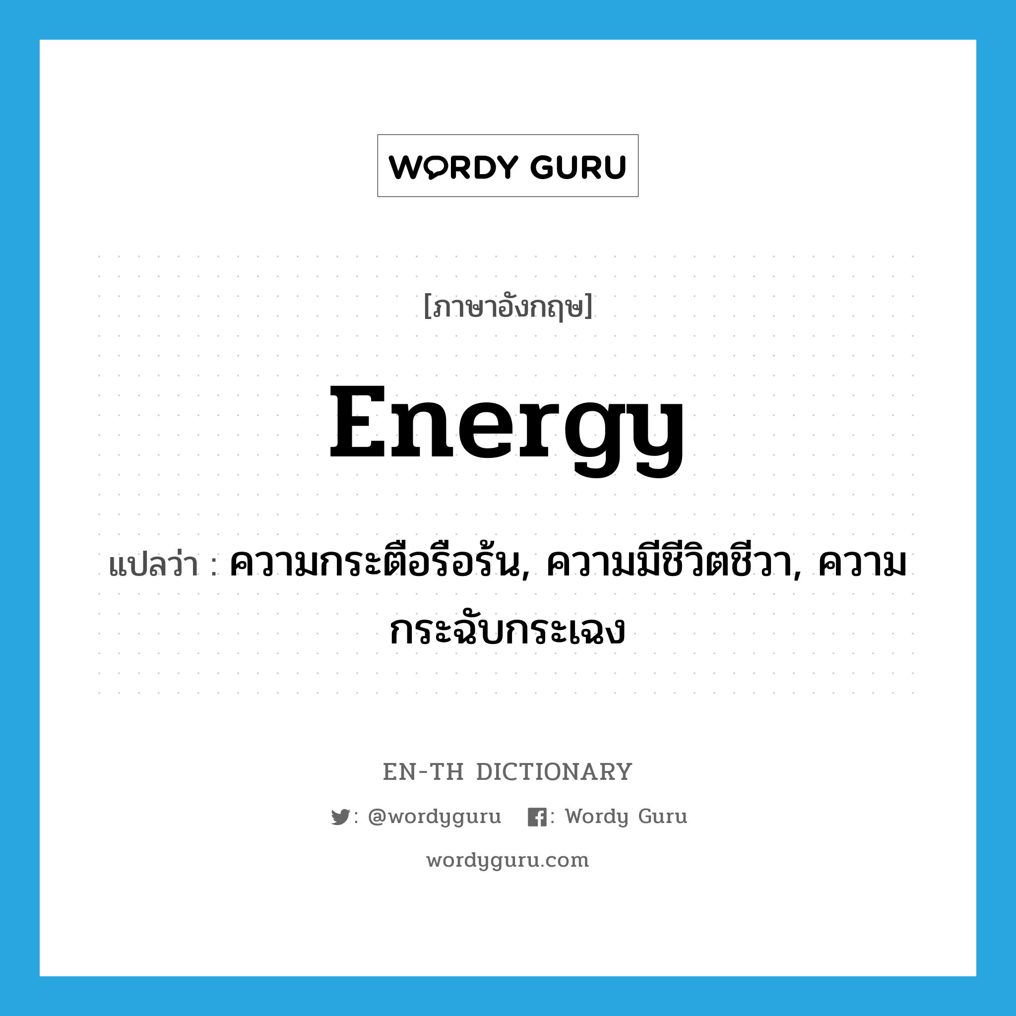 energy แปลว่า?, คำศัพท์ภาษาอังกฤษ energy แปลว่า ความกระตือรือร้น, ความมีชีวิตชีวา, ความกระฉับกระเฉง ประเภท N หมวด N