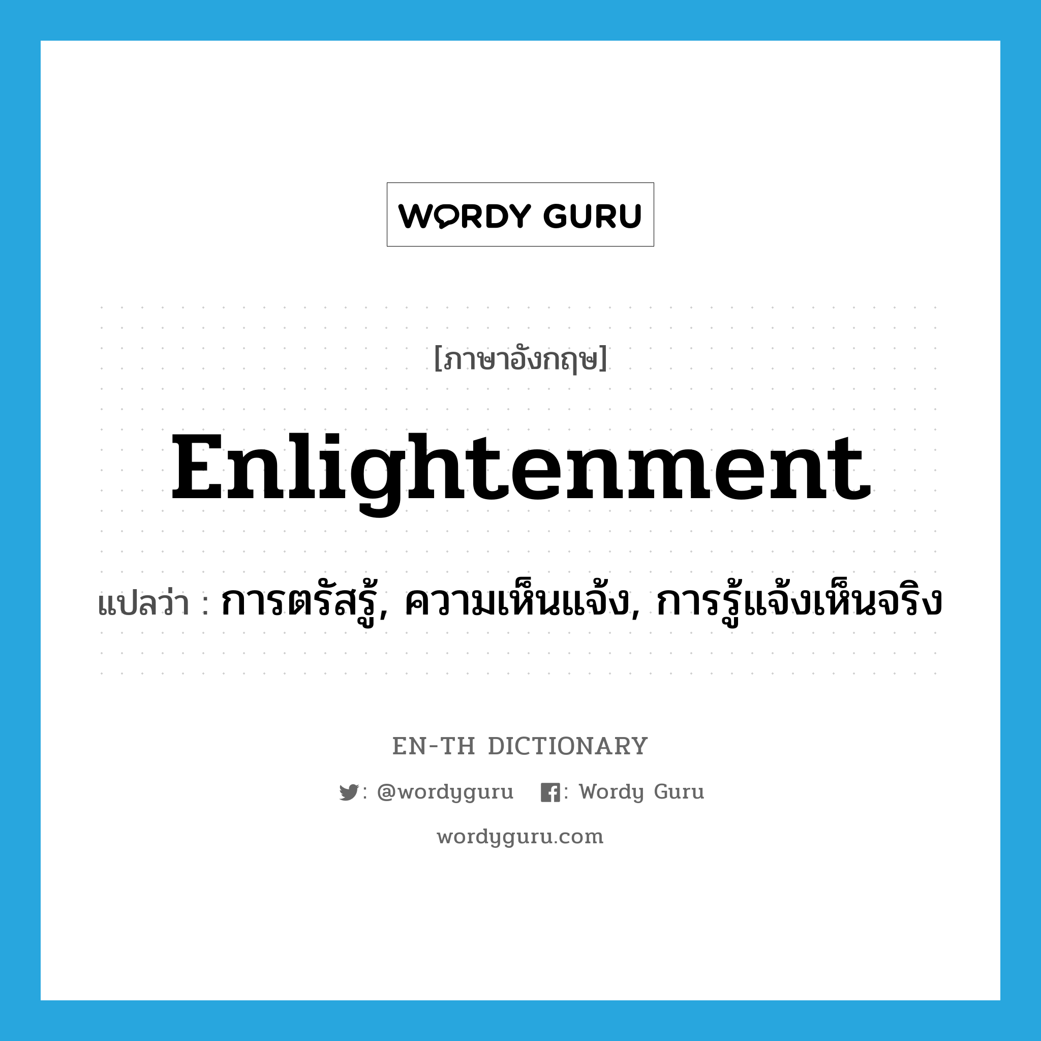 enlightenment แปลว่า?, คำศัพท์ภาษาอังกฤษ enlightenment แปลว่า การตรัสรู้, ความเห็นแจ้ง, การรู้แจ้งเห็นจริง ประเภท N หมวด N