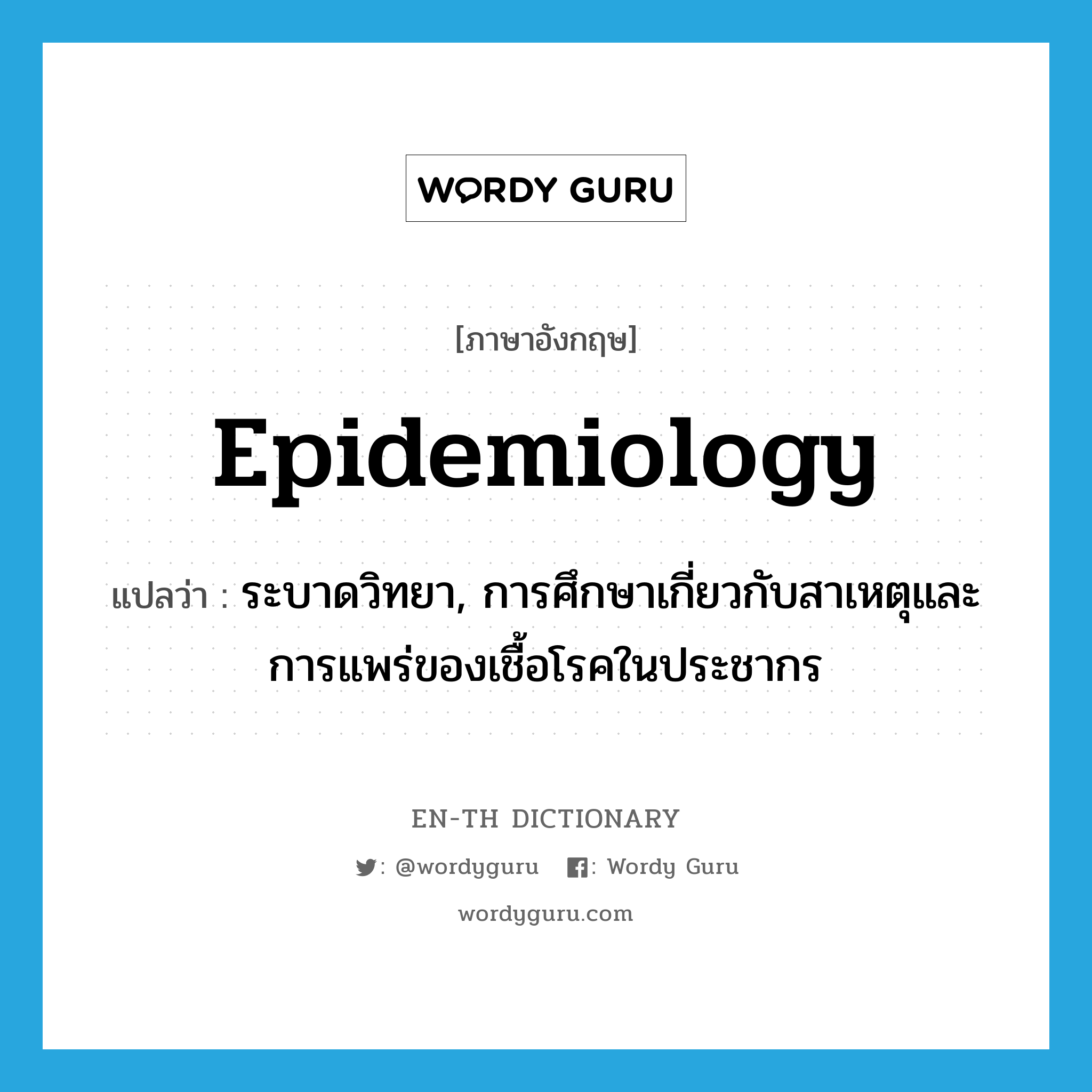 epidemiology แปลว่า?, คำศัพท์ภาษาอังกฤษ epidemiology แปลว่า ระบาดวิทยา, การศึกษาเกี่ยวกับสาเหตุและการแพร่ของเชื้อโรคในประชากร ประเภท N หมวด N