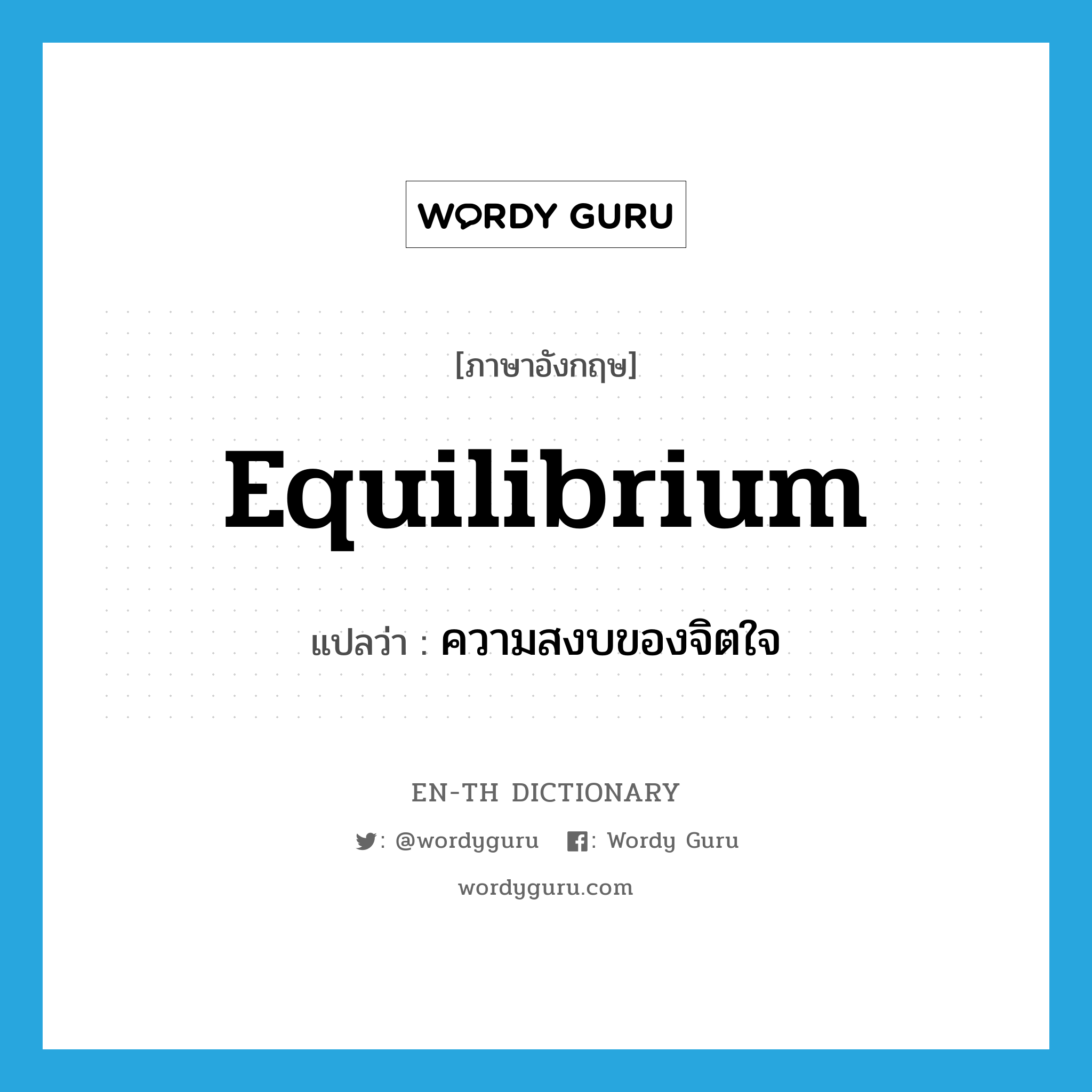 equilibrium แปลว่า?, คำศัพท์ภาษาอังกฤษ equilibrium แปลว่า ความสงบของจิตใจ ประเภท N หมวด N