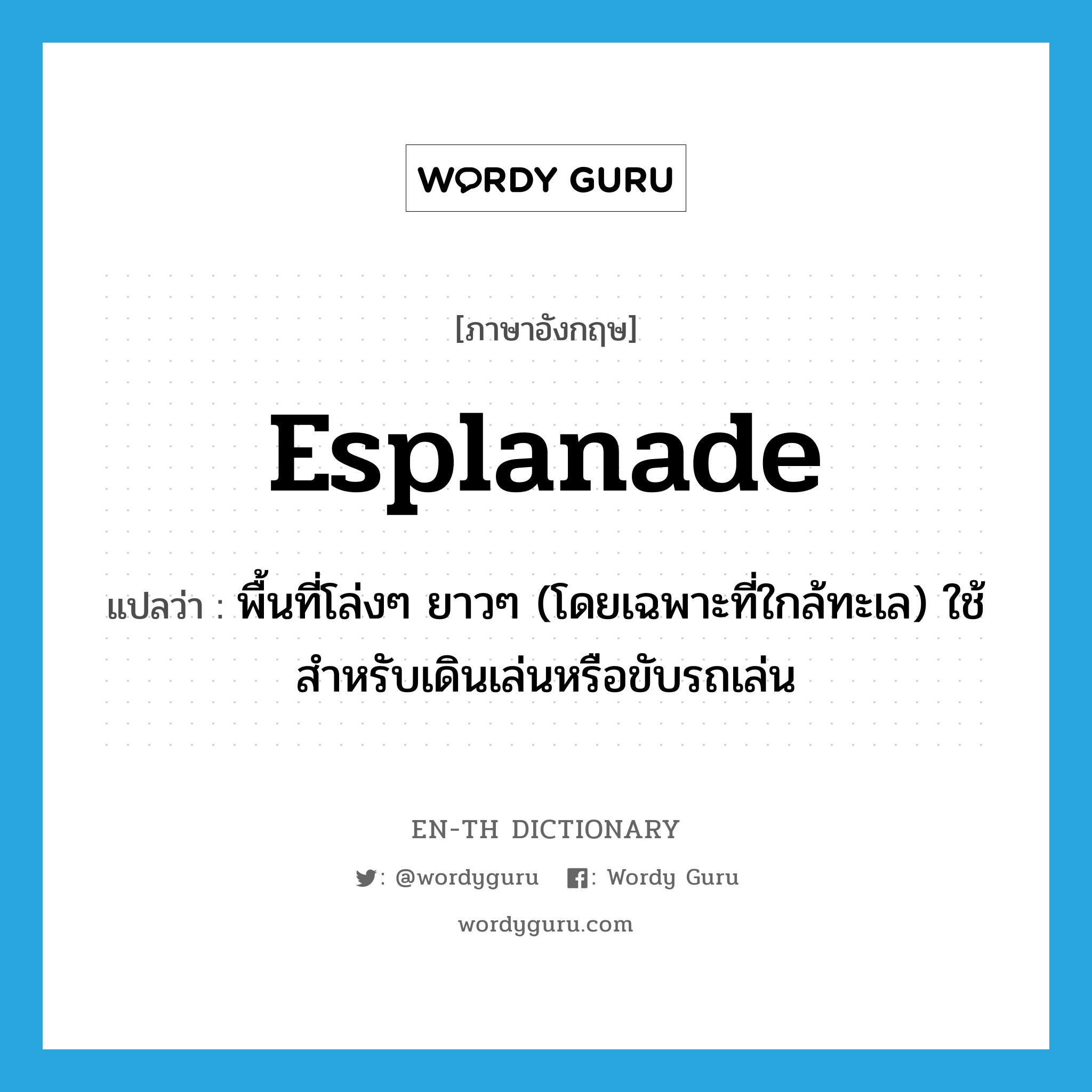 esplanade แปลว่า?, คำศัพท์ภาษาอังกฤษ esplanade แปลว่า พื้นที่โล่งๆ ยาวๆ (โดยเฉพาะที่ใกล้ทะเล) ใช้สำหรับเดินเล่นหรือขับรถเล่น ประเภท N หมวด N