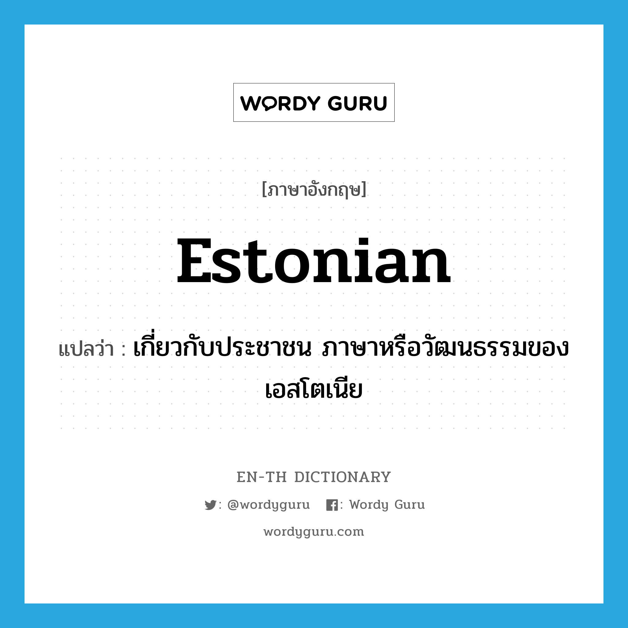 เกี่ยวกับประชาชน ภาษาหรือวัฒนธรรมของเอสโตเนีย ภาษาอังกฤษ?, คำศัพท์ภาษาอังกฤษ เกี่ยวกับประชาชน ภาษาหรือวัฒนธรรมของเอสโตเนีย แปลว่า Estonian ประเภท ADJ หมวด ADJ
