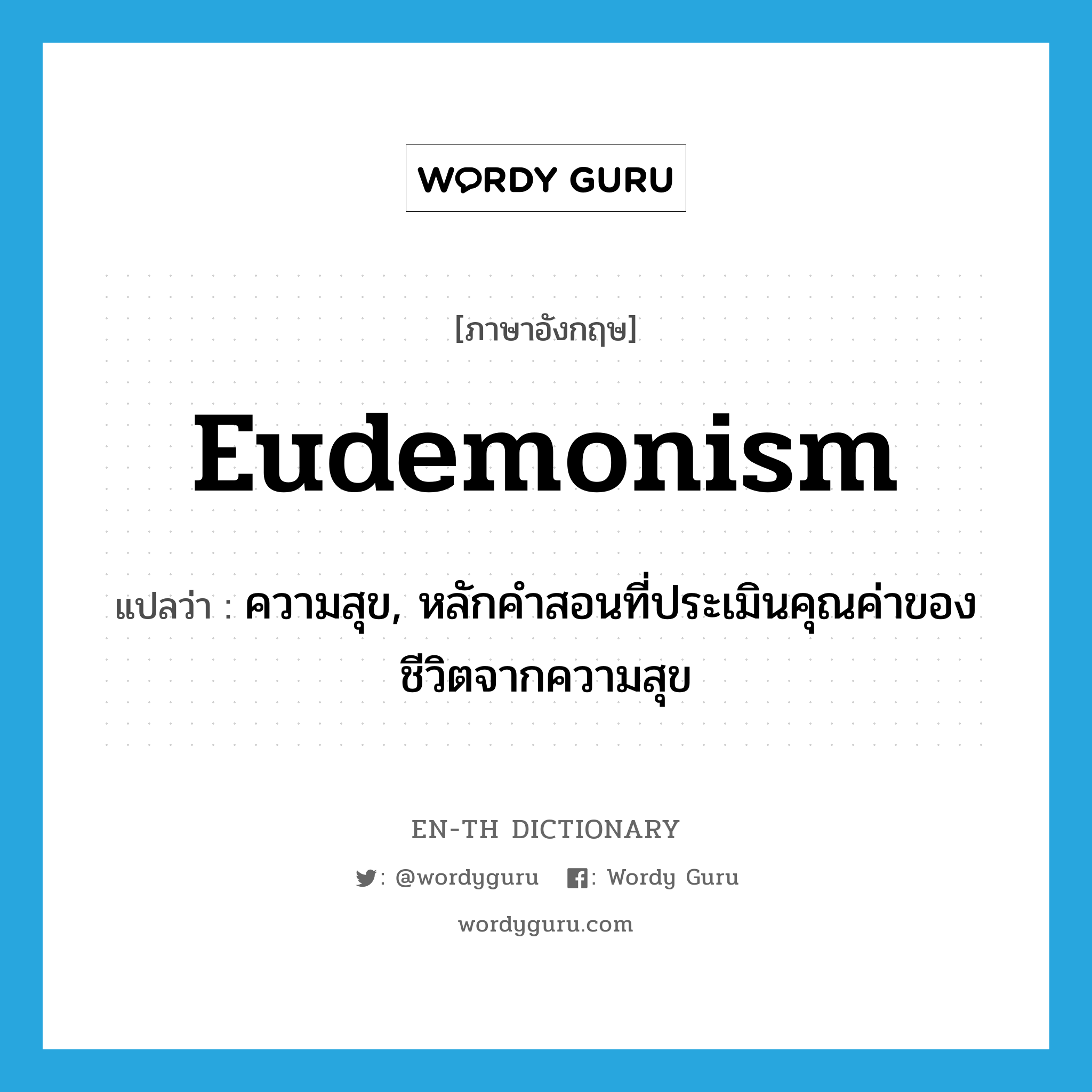 eudemonism แปลว่า?, คำศัพท์ภาษาอังกฤษ eudemonism แปลว่า ความสุข, หลักคำสอนที่ประเมินคุณค่าของชีวิตจากความสุข ประเภท N หมวด N