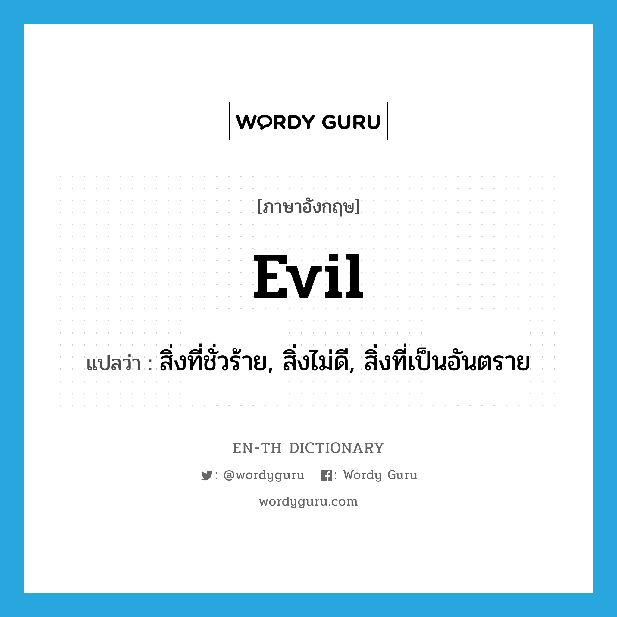 evil แปลว่า?, คำศัพท์ภาษาอังกฤษ evil แปลว่า สิ่งที่ชั่วร้าย, สิ่งไม่ดี, สิ่งที่เป็นอันตราย ประเภท N หมวด N