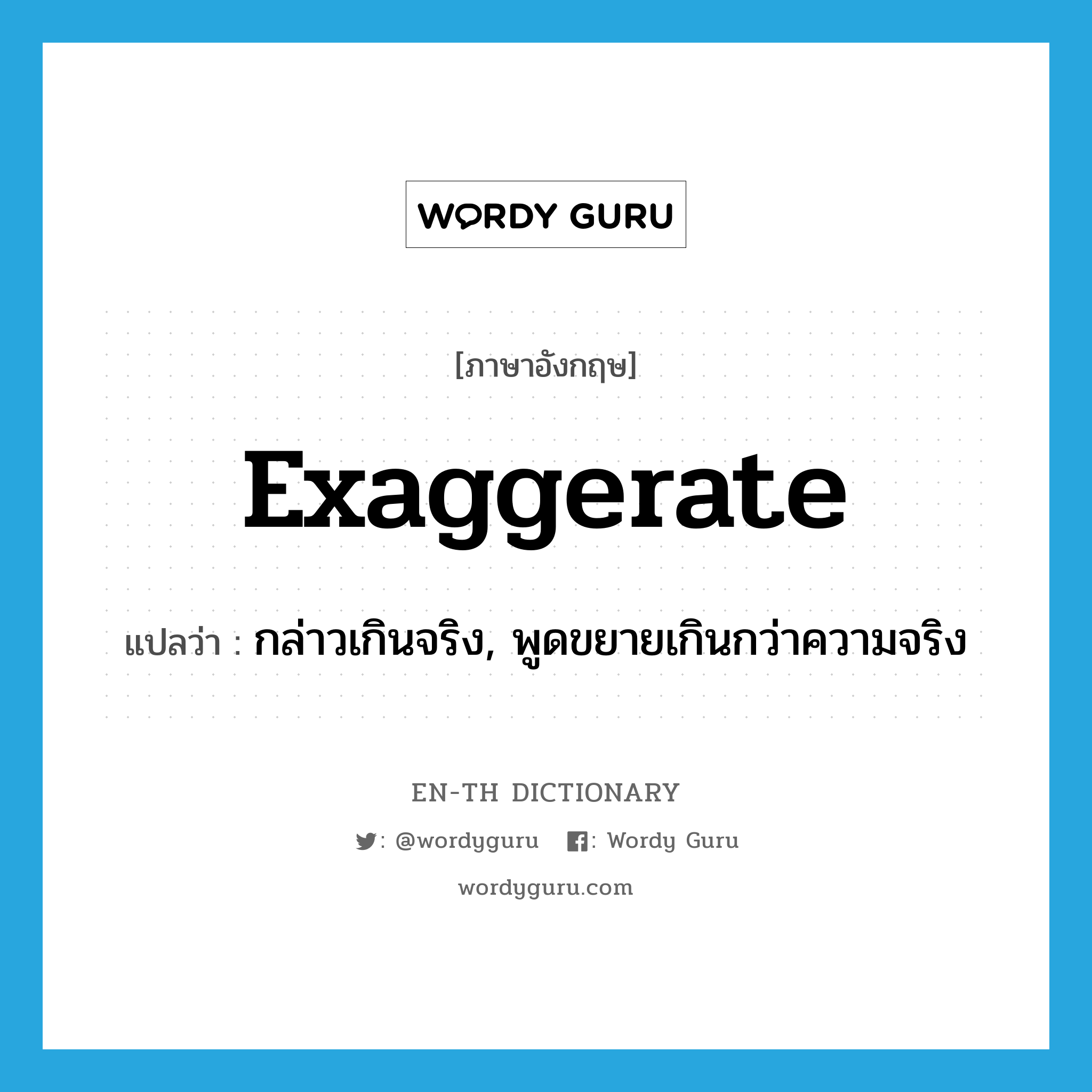 exaggerate แปลว่า?, คำศัพท์ภาษาอังกฤษ exaggerate แปลว่า กล่าวเกินจริง, พูดขยายเกินกว่าความจริง ประเภท VI หมวด VI