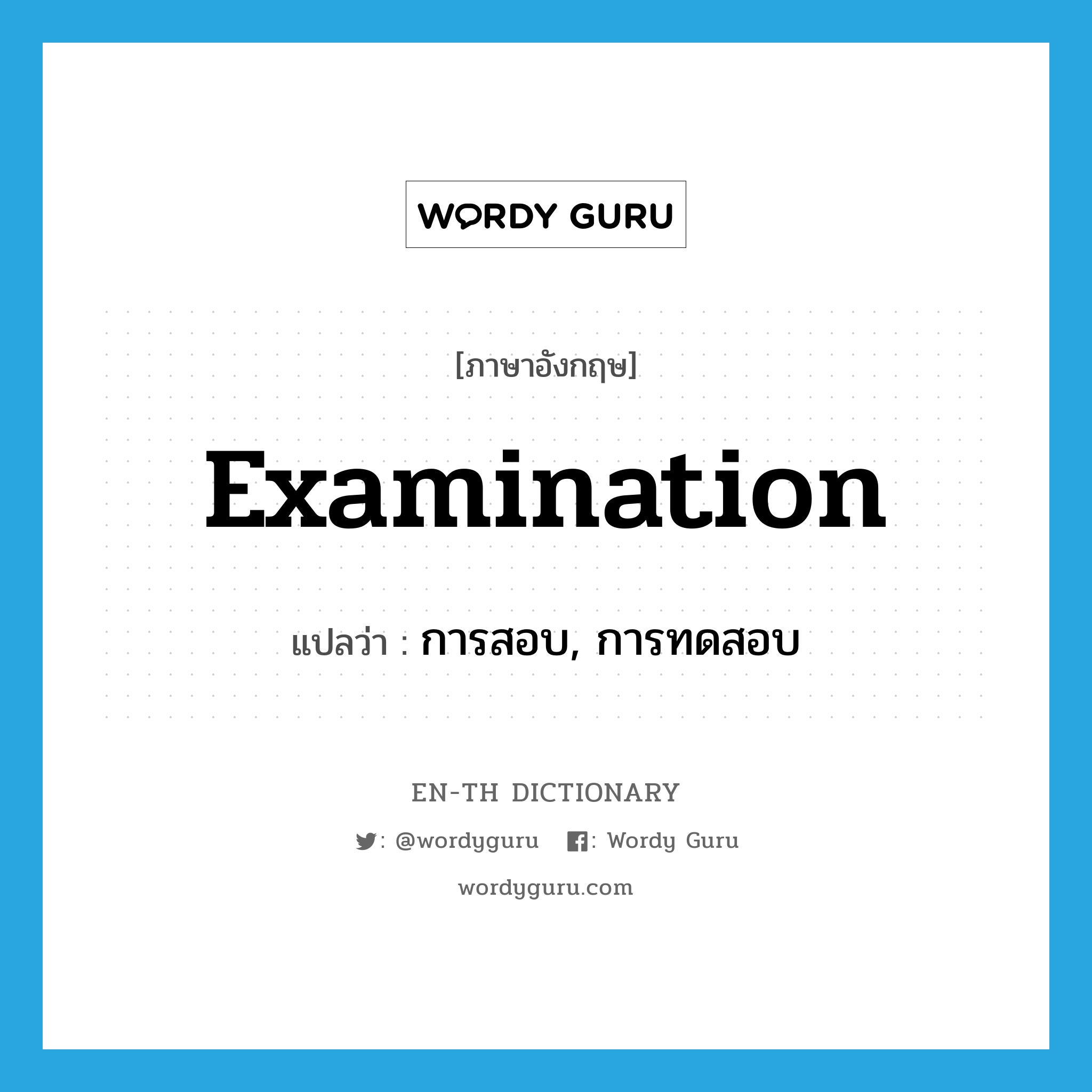 examination แปลว่า?, คำศัพท์ภาษาอังกฤษ examination แปลว่า การสอบ, การทดสอบ ประเภท N หมวด N
