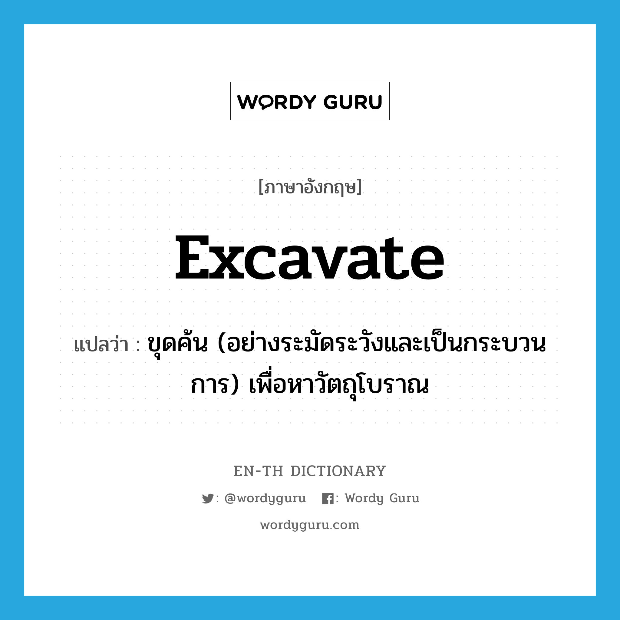 excavate แปลว่า?, คำศัพท์ภาษาอังกฤษ excavate แปลว่า ขุดค้น (อย่างระมัดระวังและเป็นกระบวนการ) เพื่อหาวัตถุโบราณ ประเภท VI หมวด VI