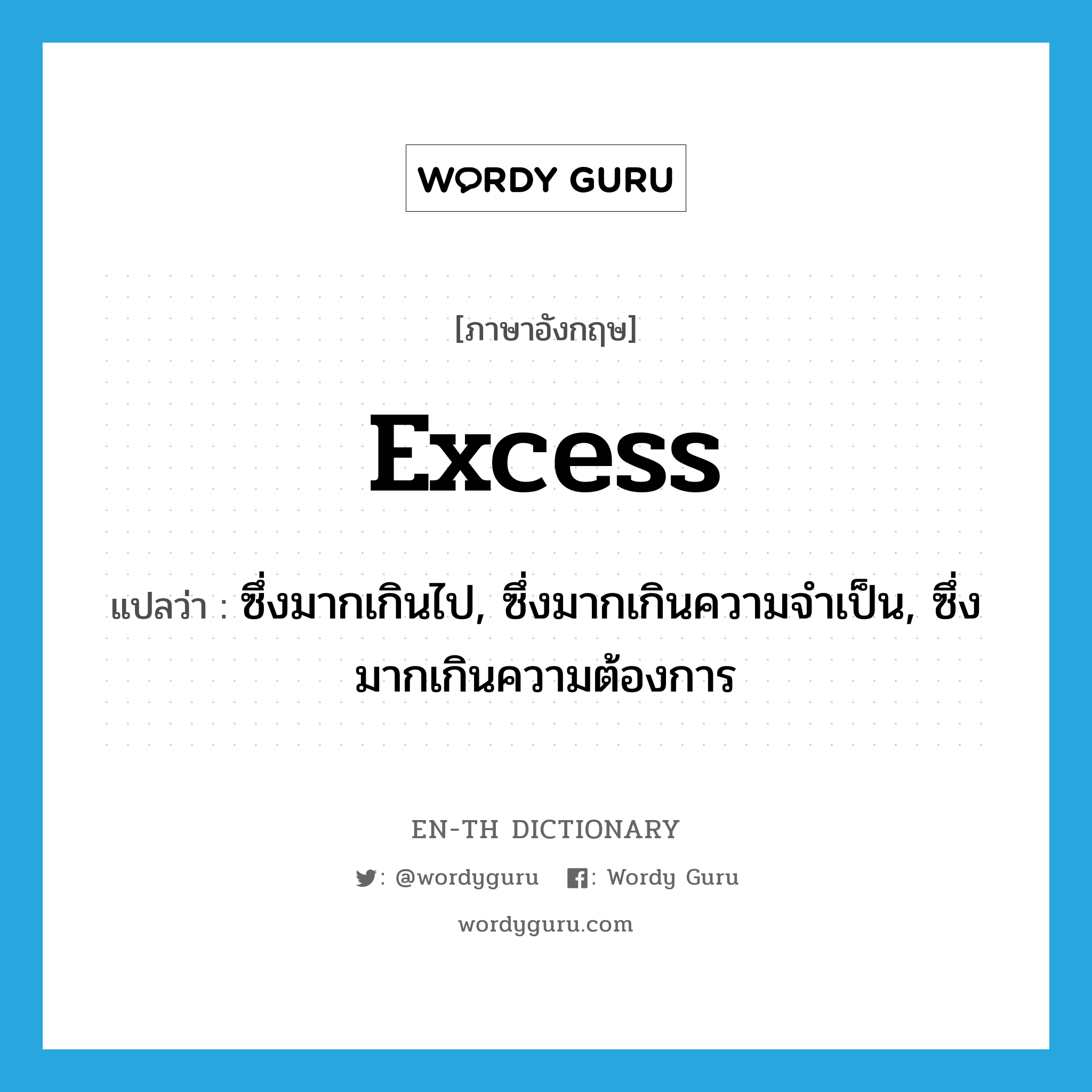 excess แปลว่า?, คำศัพท์ภาษาอังกฤษ excess แปลว่า ซึ่งมากเกินไป, ซึ่งมากเกินความจำเป็น, ซึ่งมากเกินความต้องการ ประเภท ADJ หมวด ADJ