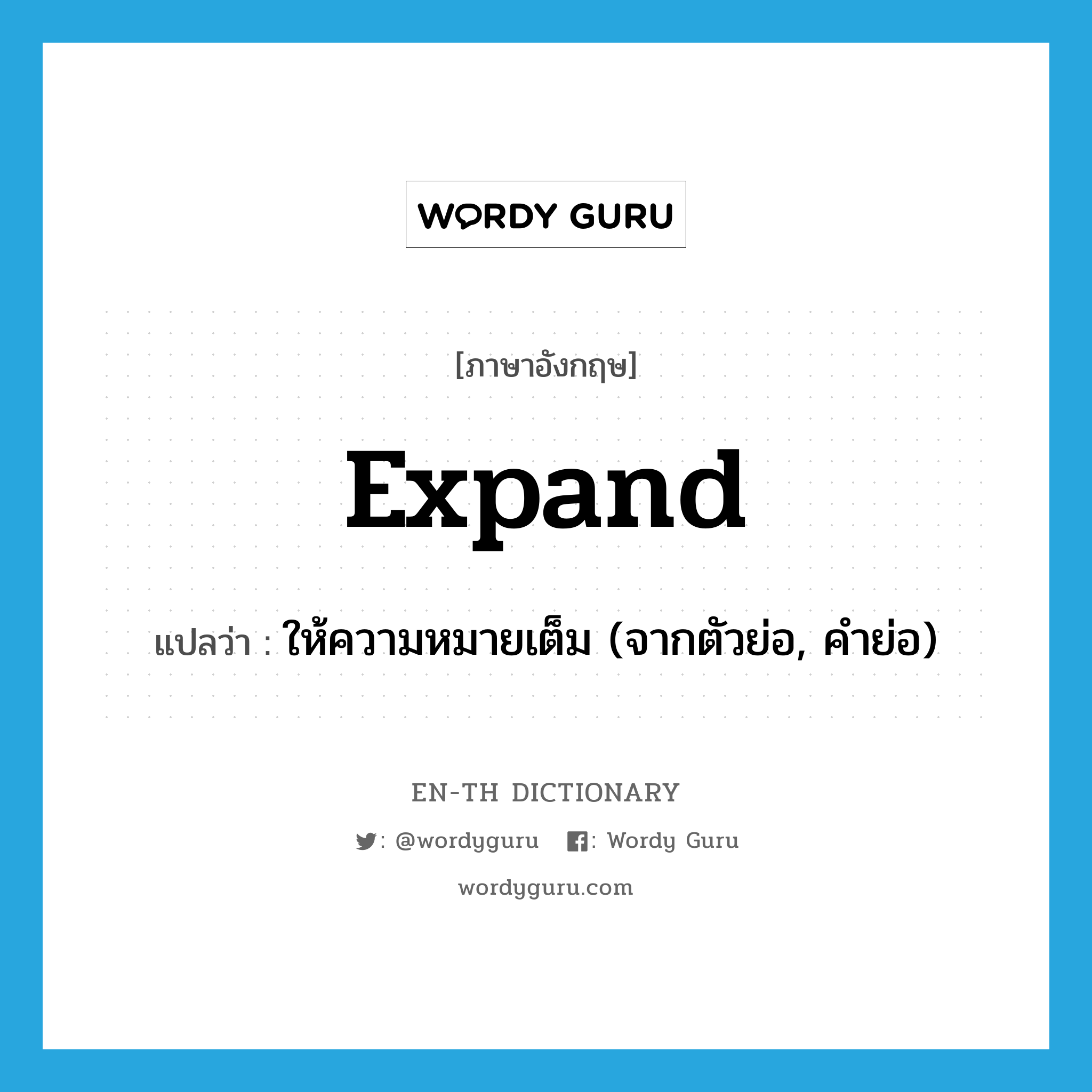 expand แปลว่า?, คำศัพท์ภาษาอังกฤษ expand แปลว่า ให้ความหมายเต็ม (จากตัวย่อ, คำย่อ) ประเภท VT หมวด VT