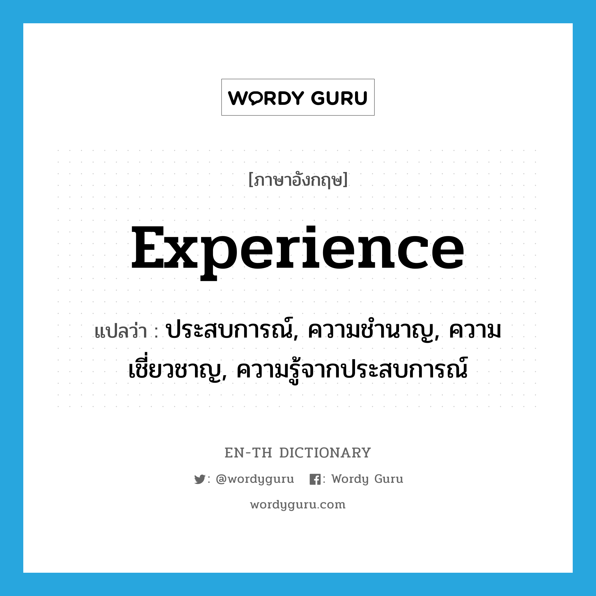 ประสบการณ์, ความชำนาญ, ความเชี่ยวชาญ, ความรู้จากประสบการณ์ ภาษาอังกฤษ?, คำศัพท์ภาษาอังกฤษ ประสบการณ์, ความชำนาญ, ความเชี่ยวชาญ, ความรู้จากประสบการณ์ แปลว่า experience ประเภท N หมวด N