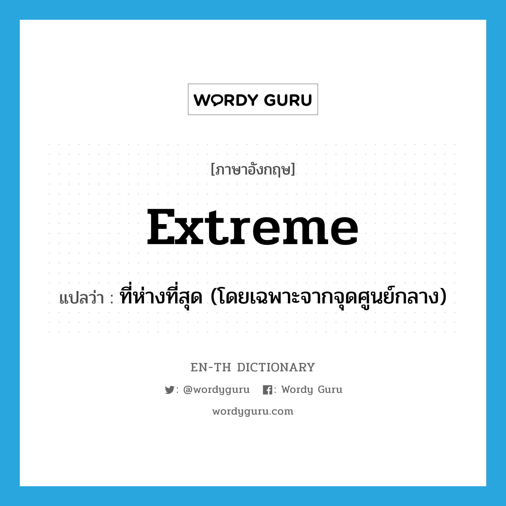 extreme แปลว่า?, คำศัพท์ภาษาอังกฤษ extreme แปลว่า ที่ห่างที่สุด (โดยเฉพาะจากจุดศูนย์กลาง) ประเภท ADJ หมวด ADJ