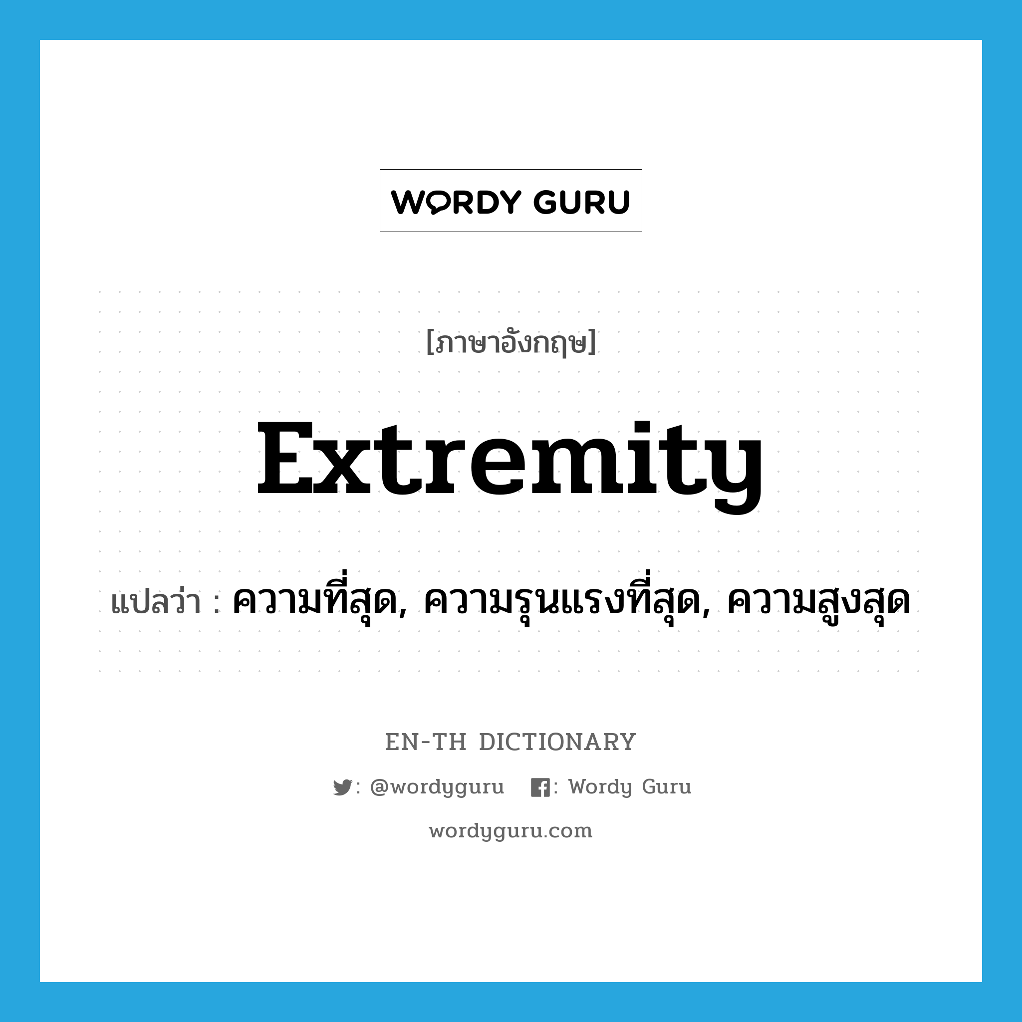 extremity แปลว่า?, คำศัพท์ภาษาอังกฤษ extremity แปลว่า ความที่สุด, ความรุนแรงที่สุด, ความสูงสุด ประเภท N หมวด N