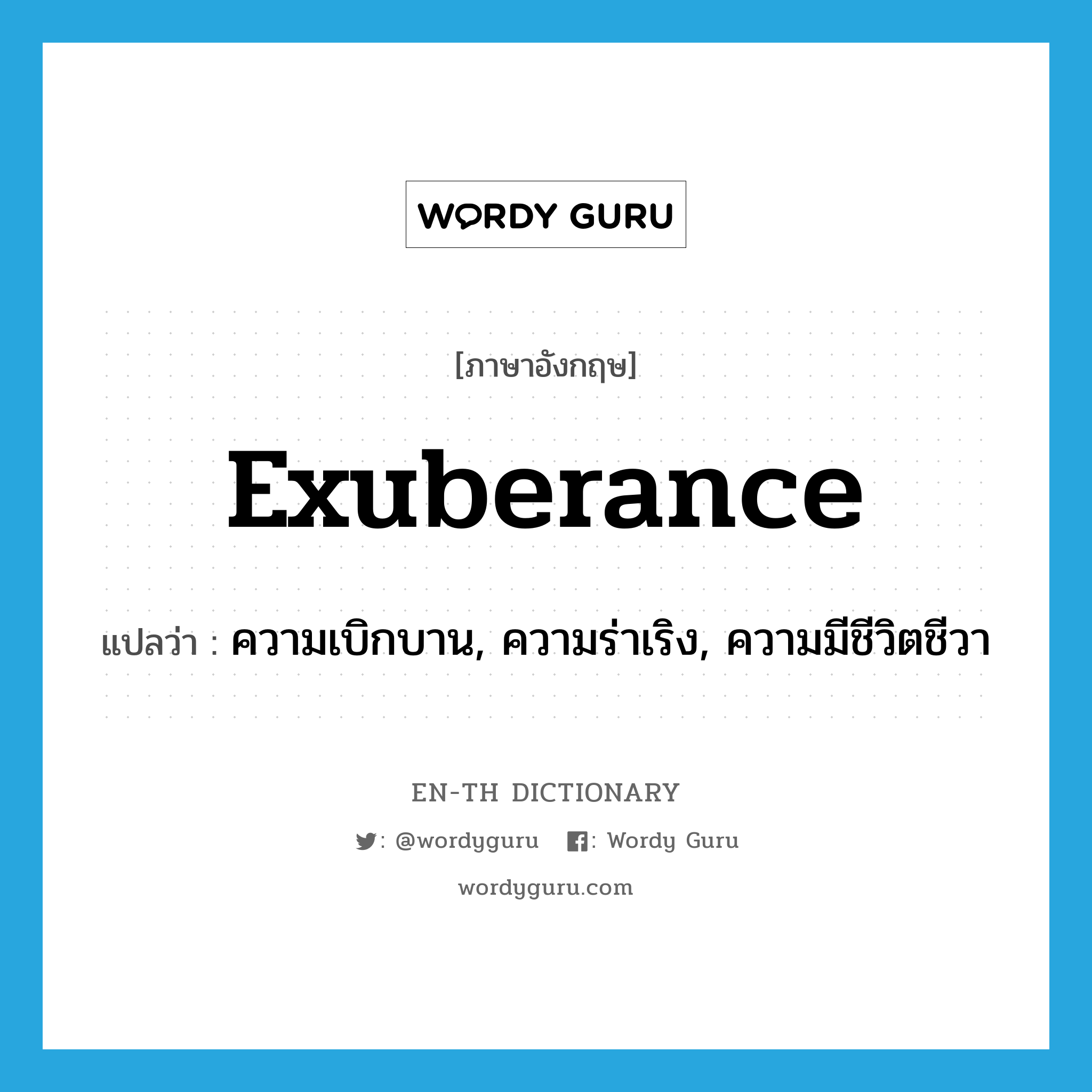 exuberance แปลว่า?, คำศัพท์ภาษาอังกฤษ exuberance แปลว่า ความเบิกบาน, ความร่าเริง, ความมีชีวิตชีวา ประเภท N หมวด N