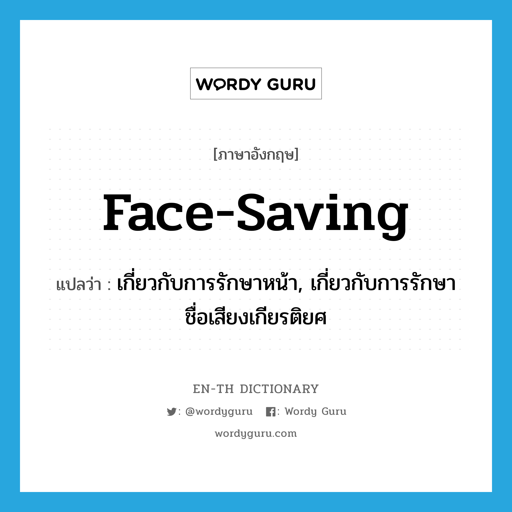 face-saving แปลว่า?, คำศัพท์ภาษาอังกฤษ face-saving แปลว่า เกี่ยวกับการรักษาหน้า, เกี่ยวกับการรักษาชื่อเสียงเกียรติยศ ประเภท ADJ หมวด ADJ