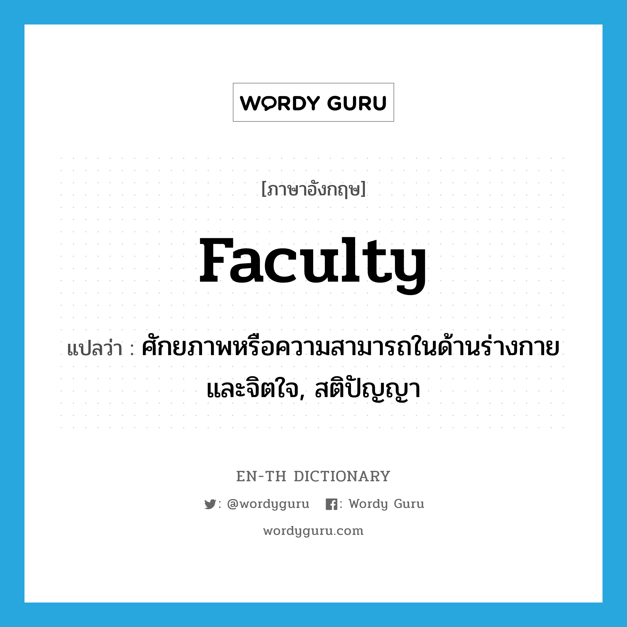 faculty แปลว่า?, คำศัพท์ภาษาอังกฤษ faculty แปลว่า ศักยภาพหรือความสามารถในด้านร่างกายและจิตใจ, สติปัญญา ประเภท N หมวด N