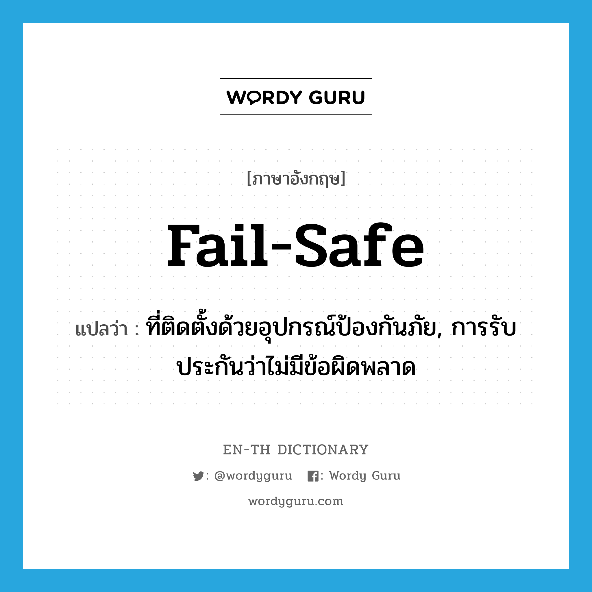 fail-safe แปลว่า?, คำศัพท์ภาษาอังกฤษ fail-safe แปลว่า ที่ติดตั้งด้วยอุปกรณ์ป้องกันภัย, การรับประกันว่าไม่มีข้อผิดพลาด ประเภท ADJ หมวด ADJ
