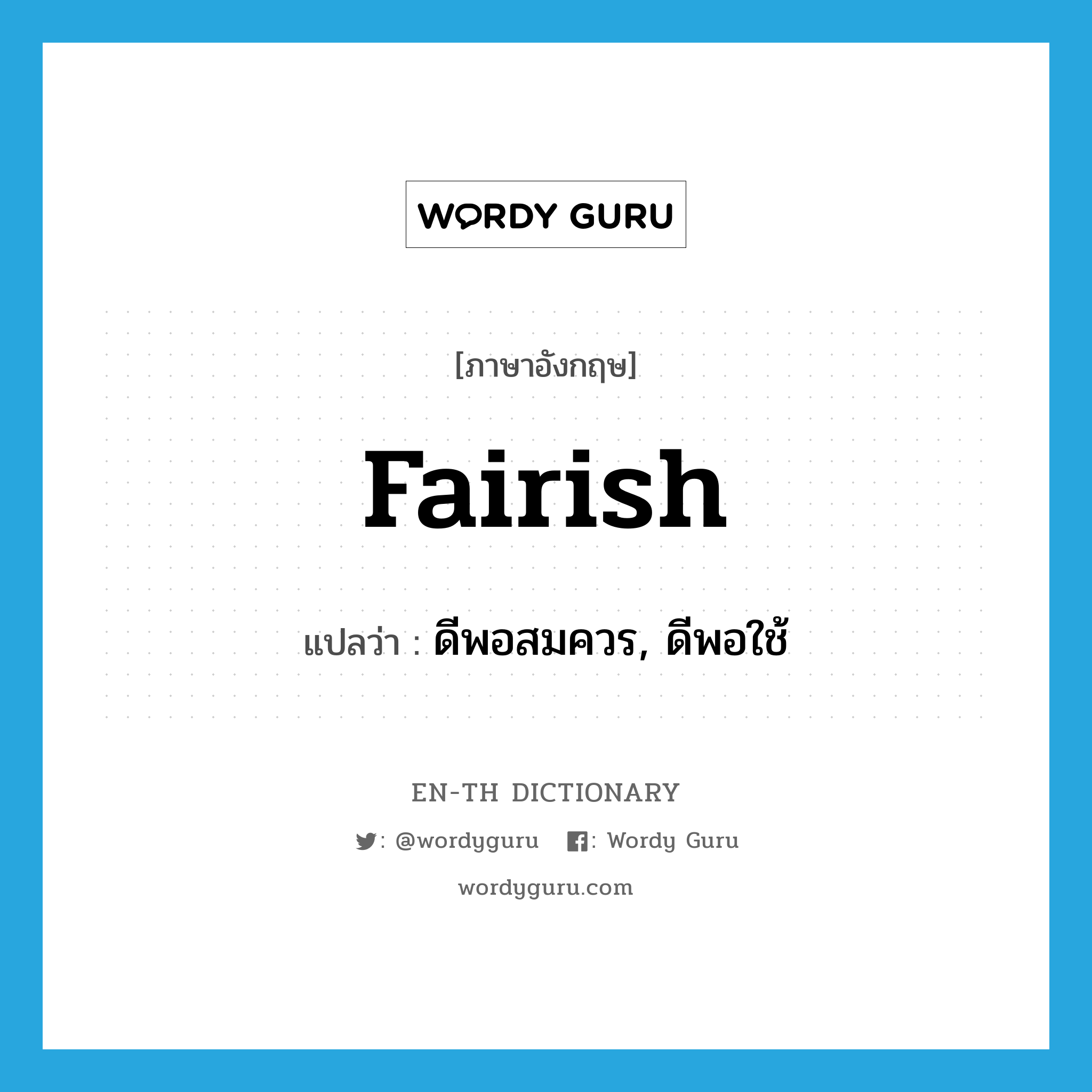 fairish แปลว่า?, คำศัพท์ภาษาอังกฤษ fairish แปลว่า ดีพอสมควร, ดีพอใช้ ประเภท ADJ หมวด ADJ