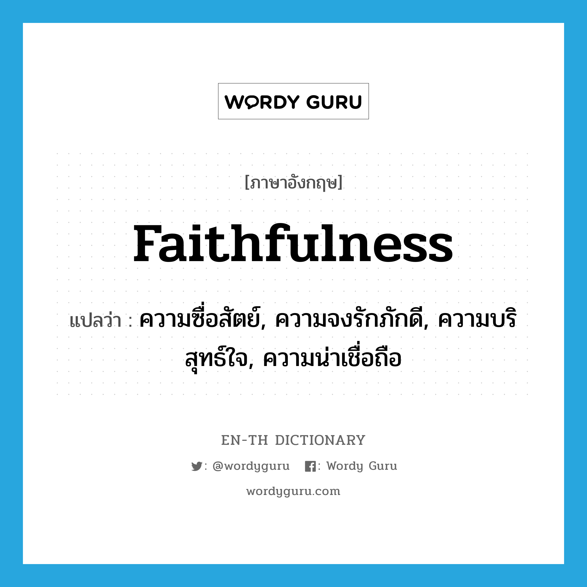 faithfulness แปลว่า?, คำศัพท์ภาษาอังกฤษ faithfulness แปลว่า ความซื่อสัตย์, ความจงรักภักดี, ความบริสุทธ์ใจ, ความน่าเชื่อถือ ประเภท N หมวด N