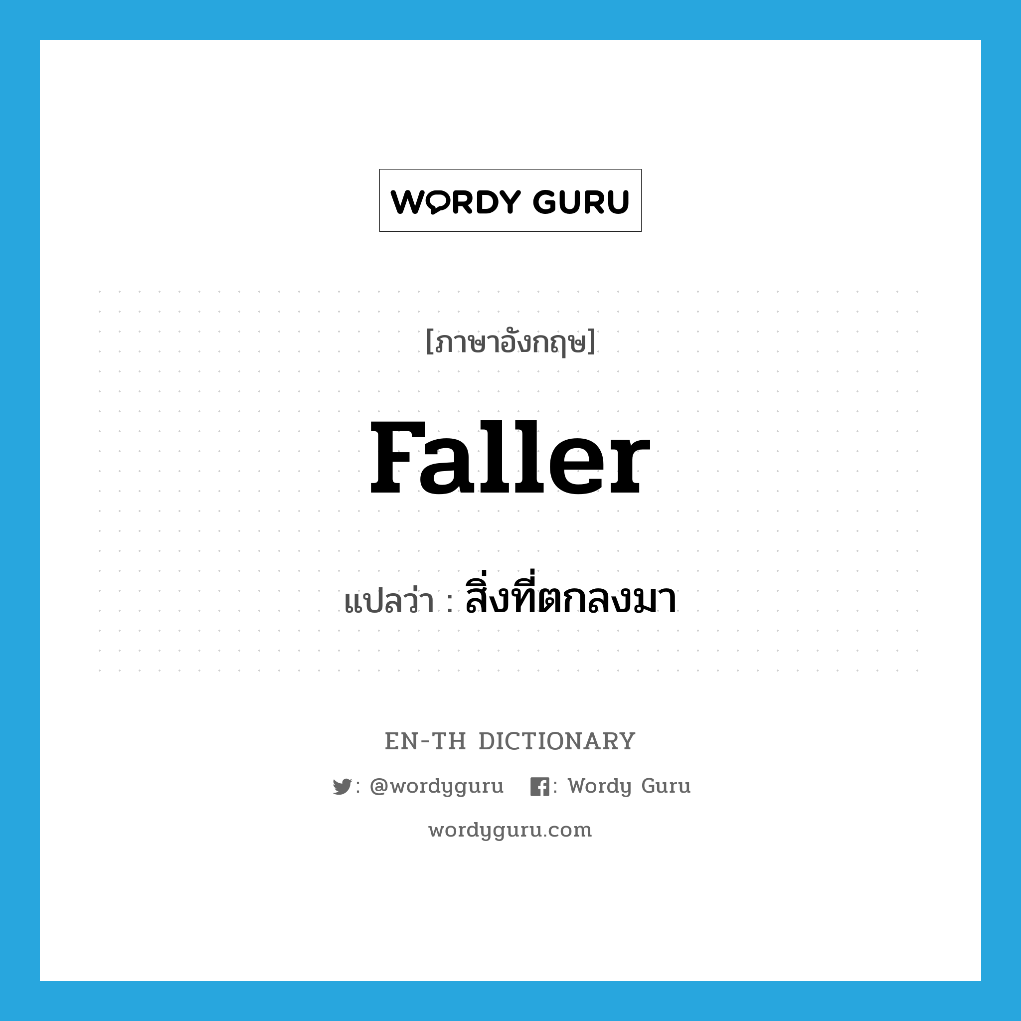 faller แปลว่า?, คำศัพท์ภาษาอังกฤษ faller แปลว่า สิ่งที่ตกลงมา ประเภท N หมวด N