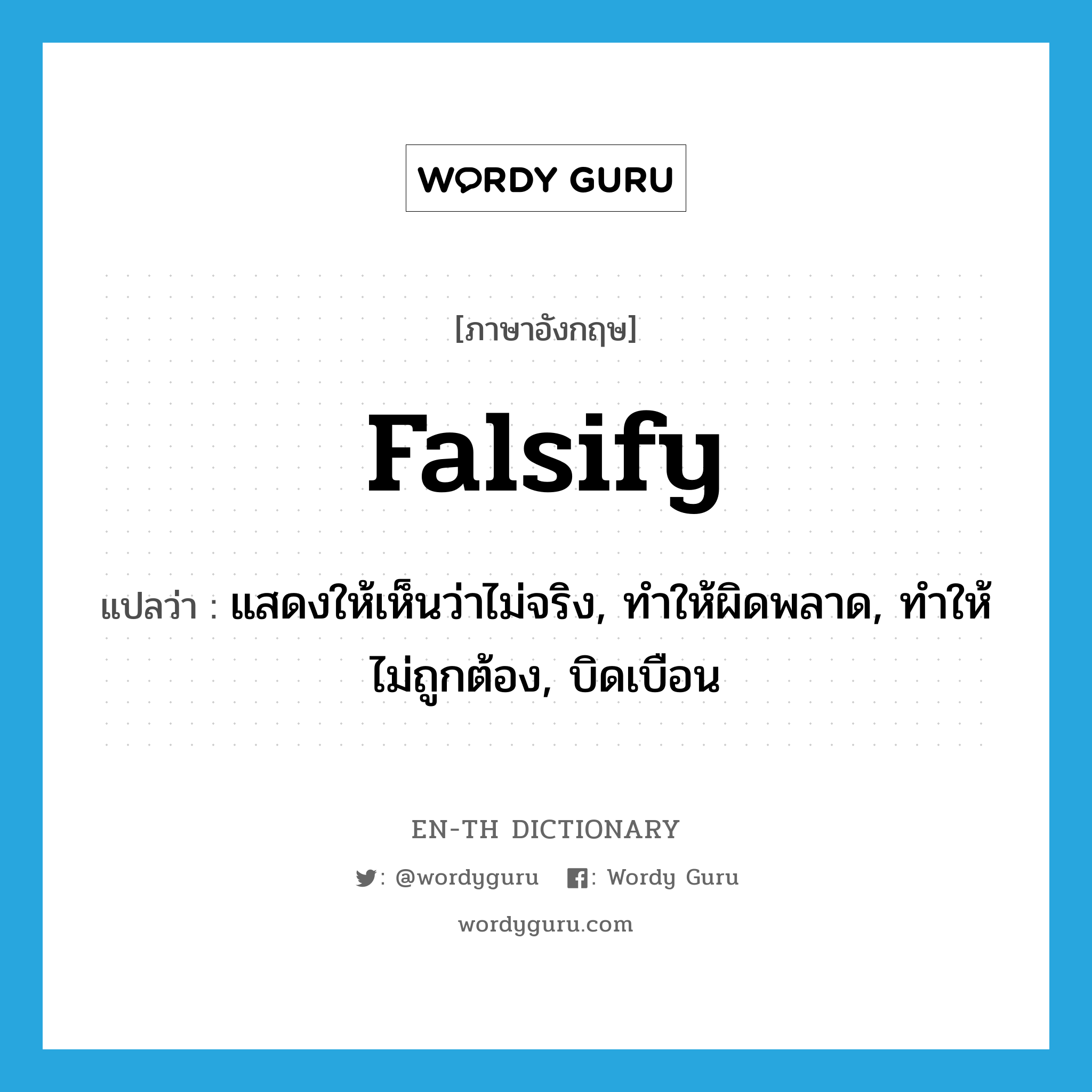 falsify แปลว่า?, คำศัพท์ภาษาอังกฤษ falsify แปลว่า แสดงให้เห็นว่าไม่จริง, ทำให้ผิดพลาด, ทำให้ไม่ถูกต้อง, บิดเบือน ประเภท VT หมวด VT