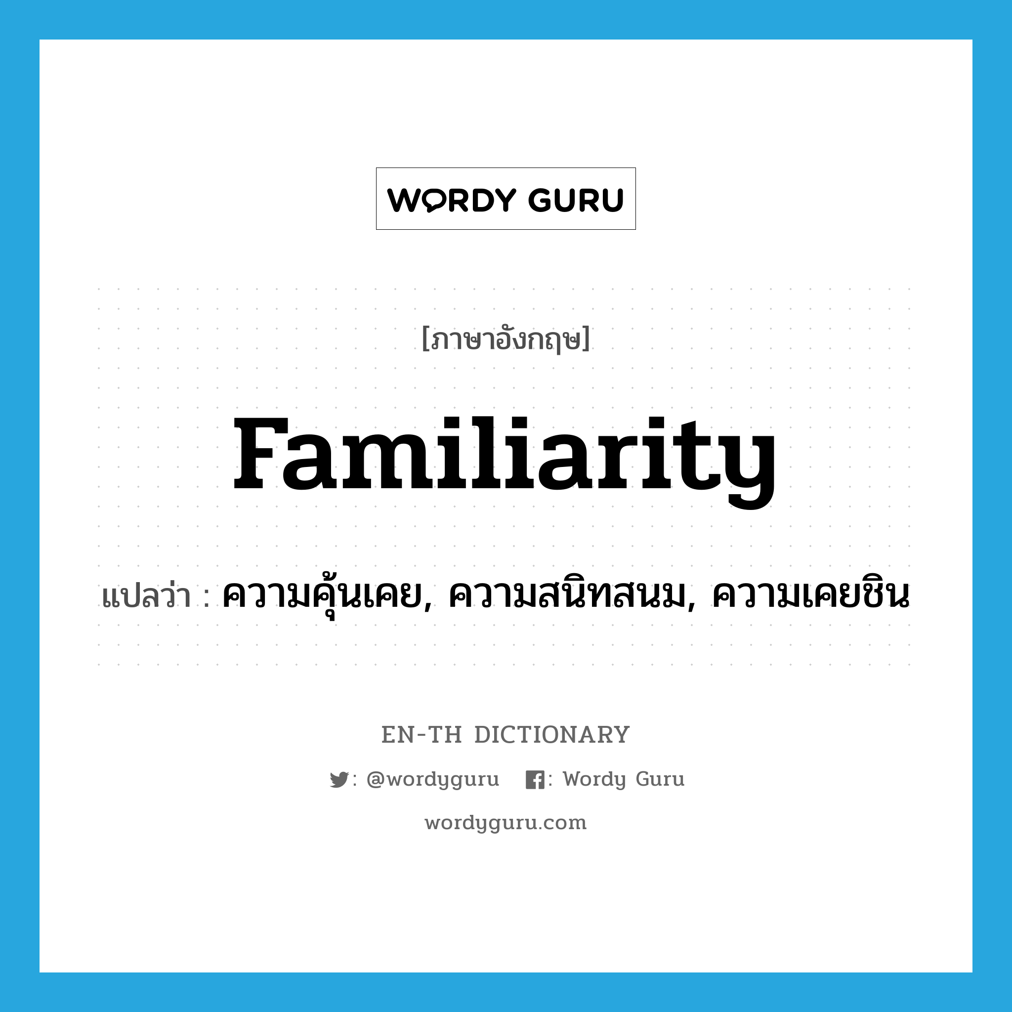 familiarity แปลว่า?, คำศัพท์ภาษาอังกฤษ familiarity แปลว่า ความคุ้นเคย, ความสนิทสนม, ความเคยชิน ประเภท N หมวด N