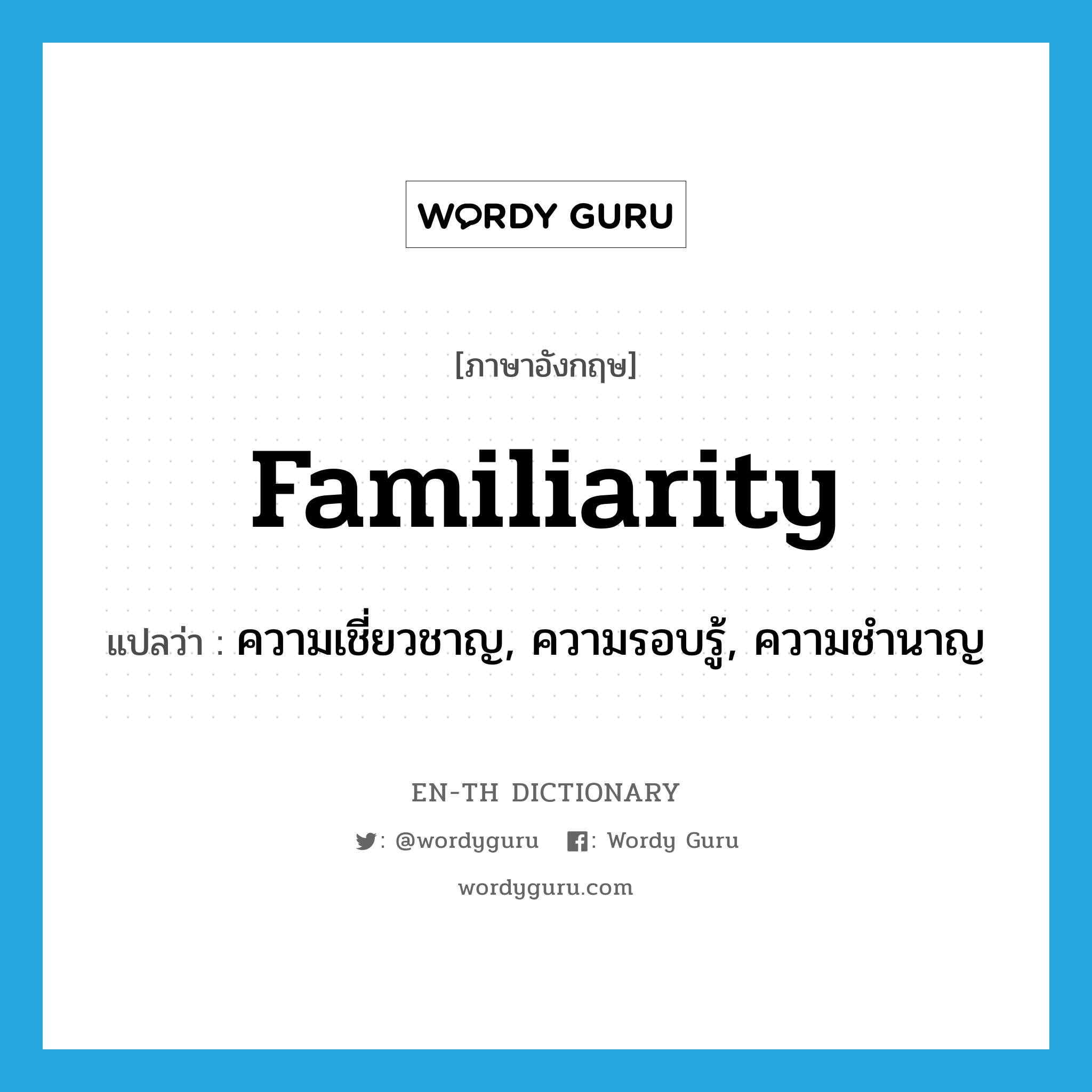 familiarity แปลว่า?, คำศัพท์ภาษาอังกฤษ familiarity แปลว่า ความเชี่ยวชาญ, ความรอบรู้, ความชำนาญ ประเภท N หมวด N