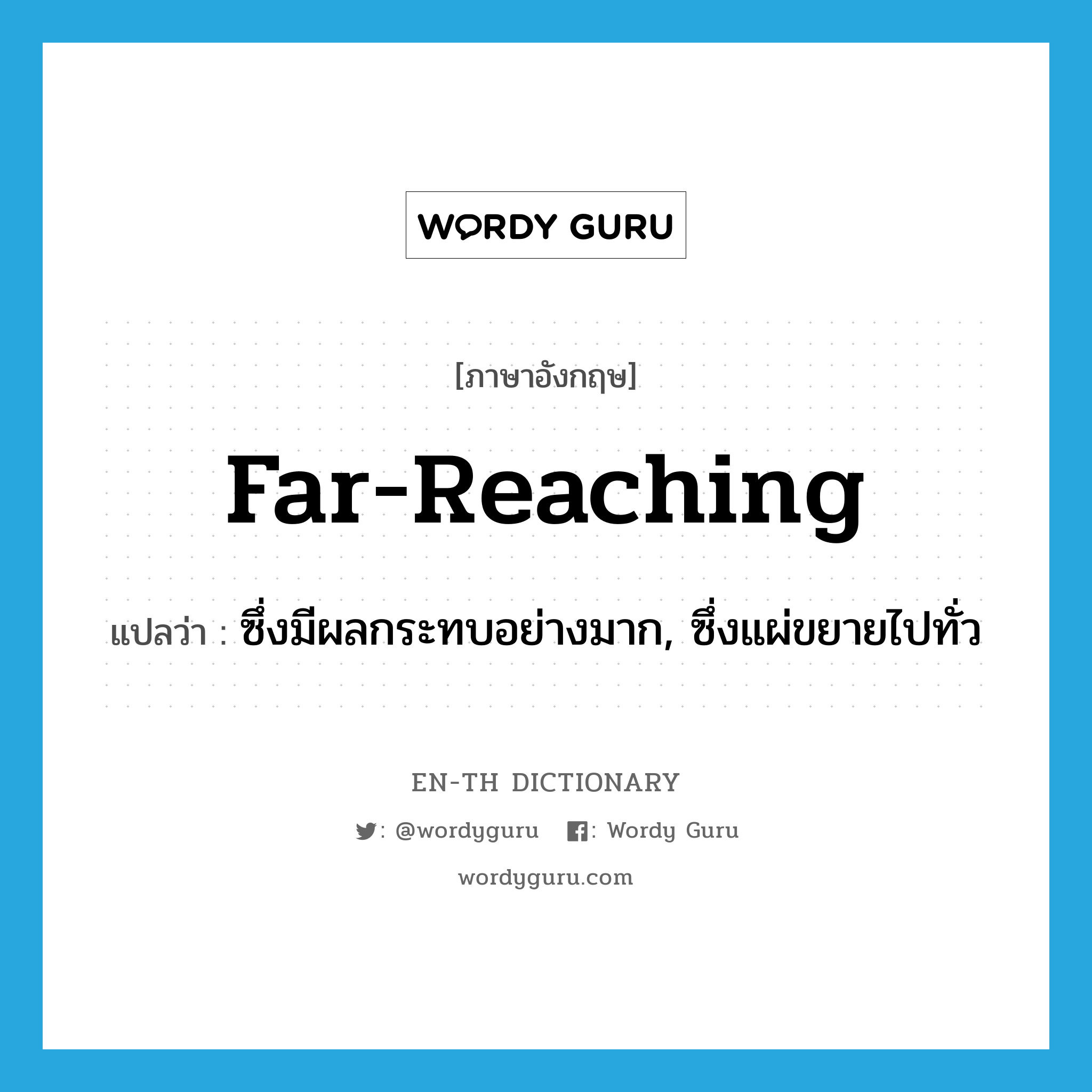far-reaching แปลว่า?, คำศัพท์ภาษาอังกฤษ far-reaching แปลว่า ซึ่งมีผลกระทบอย่างมาก, ซึ่งแผ่ขยายไปทั่ว ประเภท ADJ หมวด ADJ