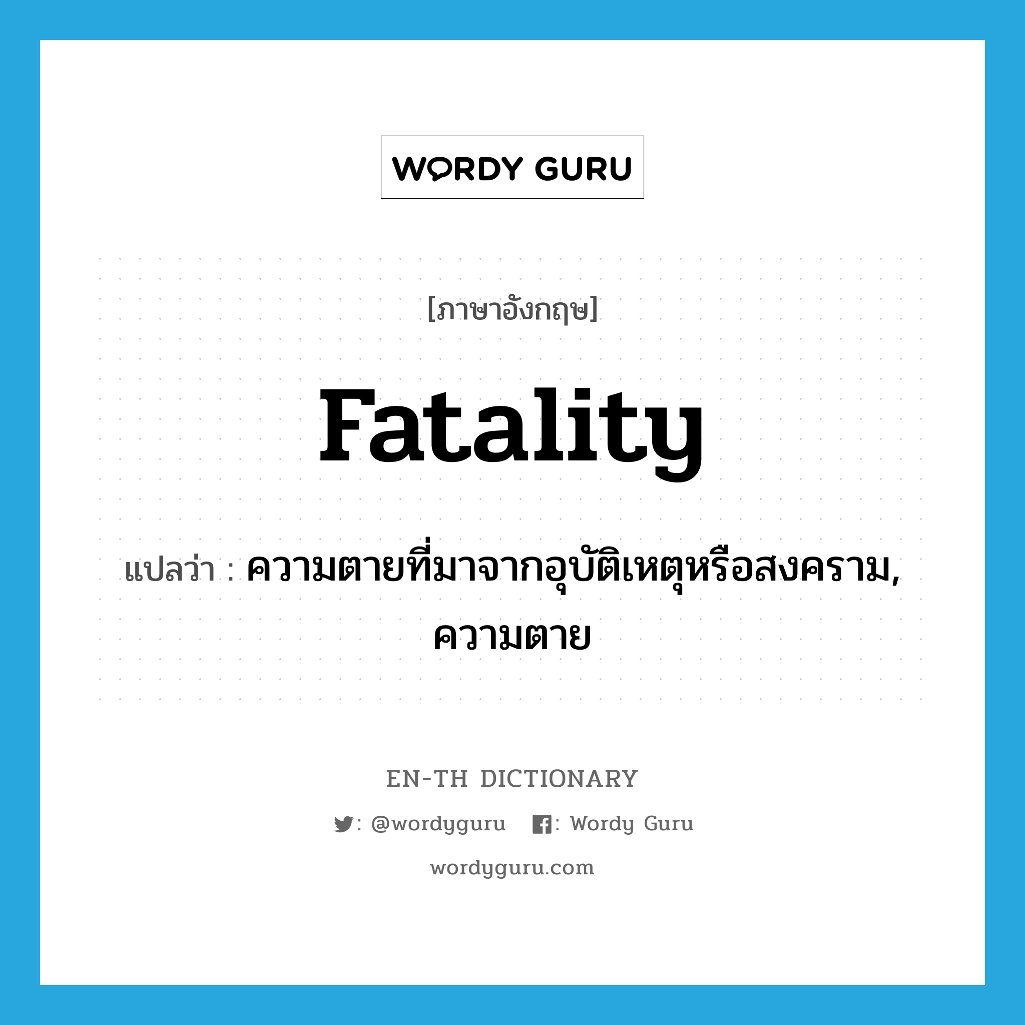 fatality แปลว่า?, คำศัพท์ภาษาอังกฤษ fatality แปลว่า ความตายที่มาจากอุบัติเหตุหรือสงคราม, ความตาย ประเภท N หมวด N