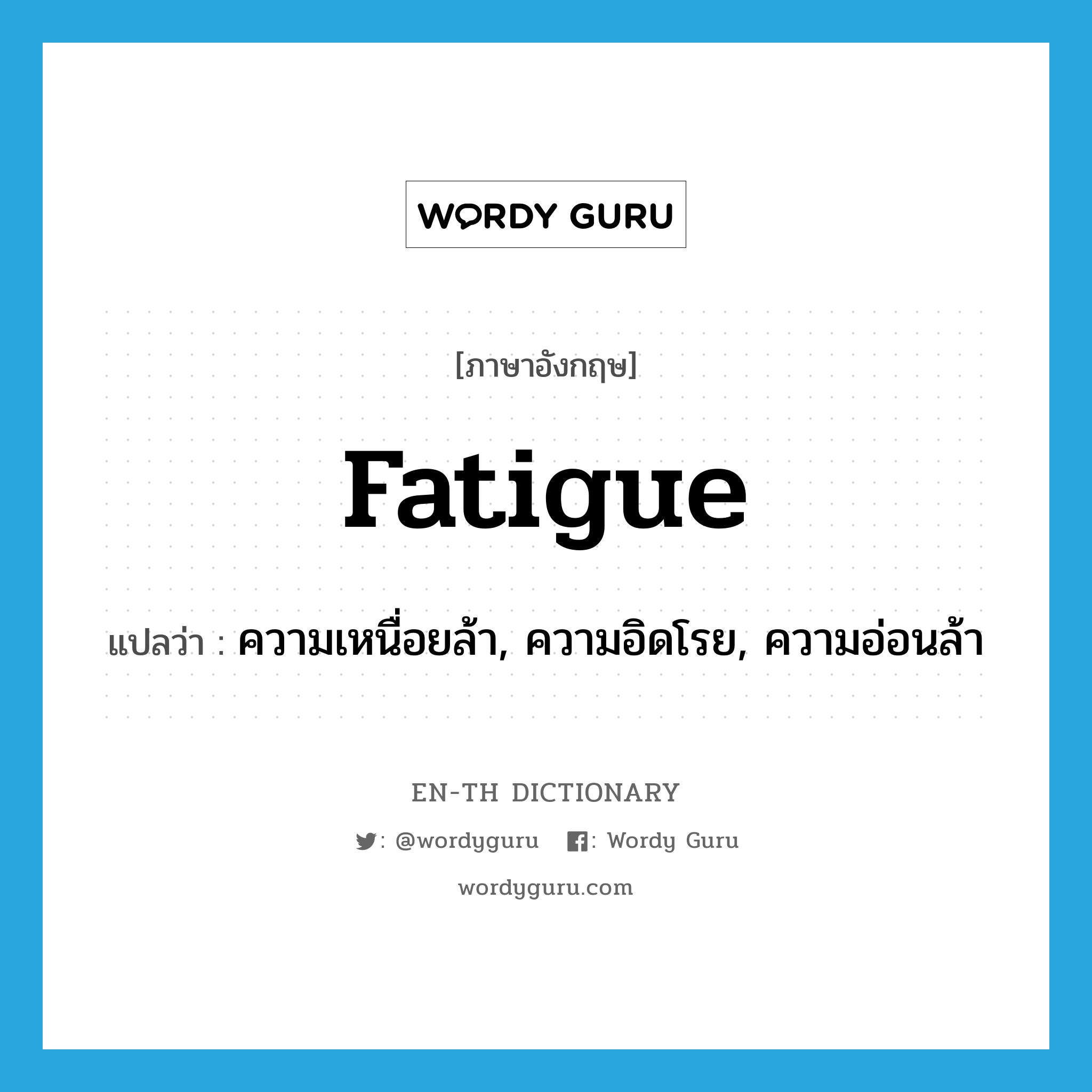 fatigue แปลว่า?, คำศัพท์ภาษาอังกฤษ fatigue แปลว่า ความเหนื่อยล้า, ความอิดโรย, ความอ่อนล้า ประเภท N หมวด N