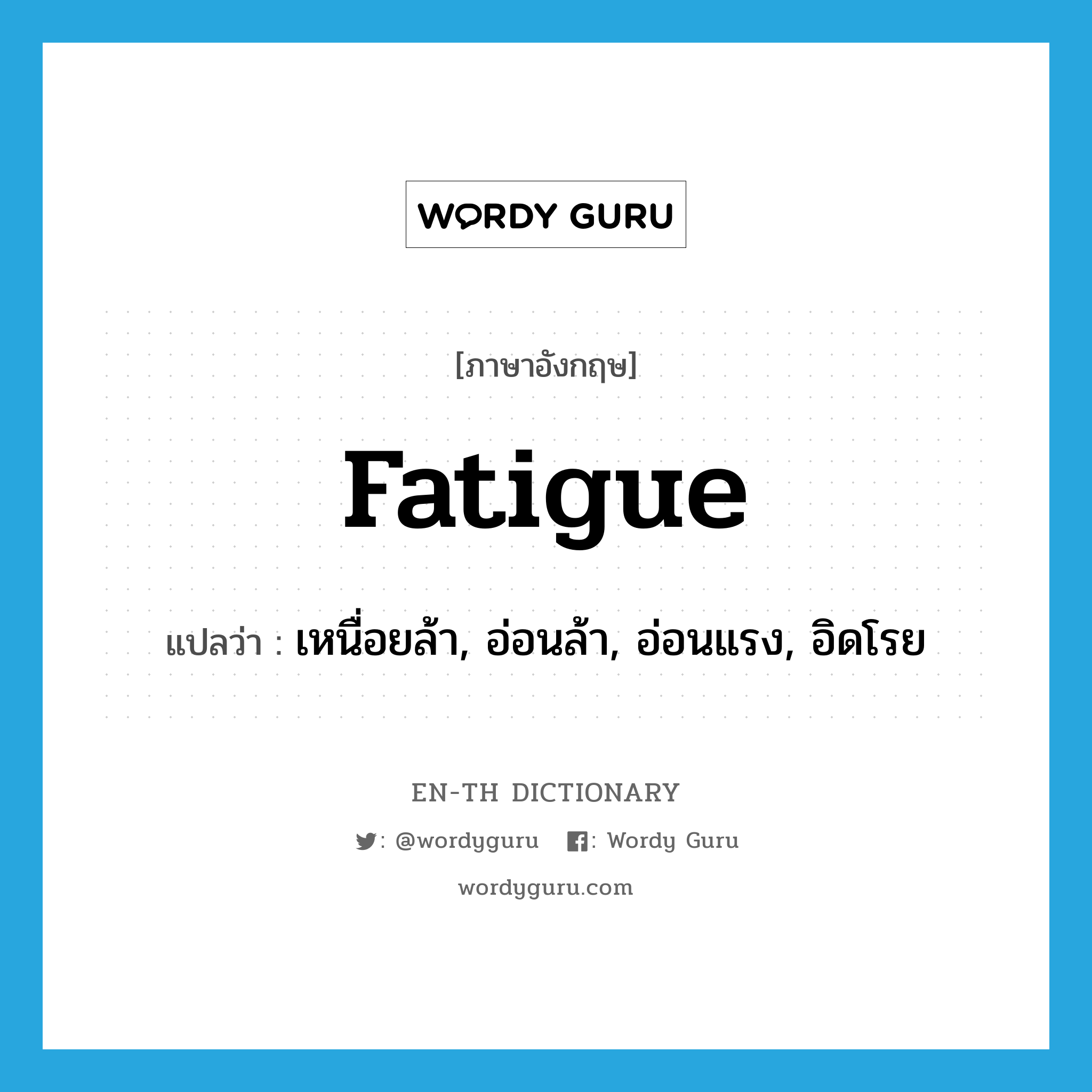 fatigue แปลว่า?, คำศัพท์ภาษาอังกฤษ fatigue แปลว่า เหนื่อยล้า, อ่อนล้า, อ่อนแรง, อิดโรย ประเภท VI หมวด VI