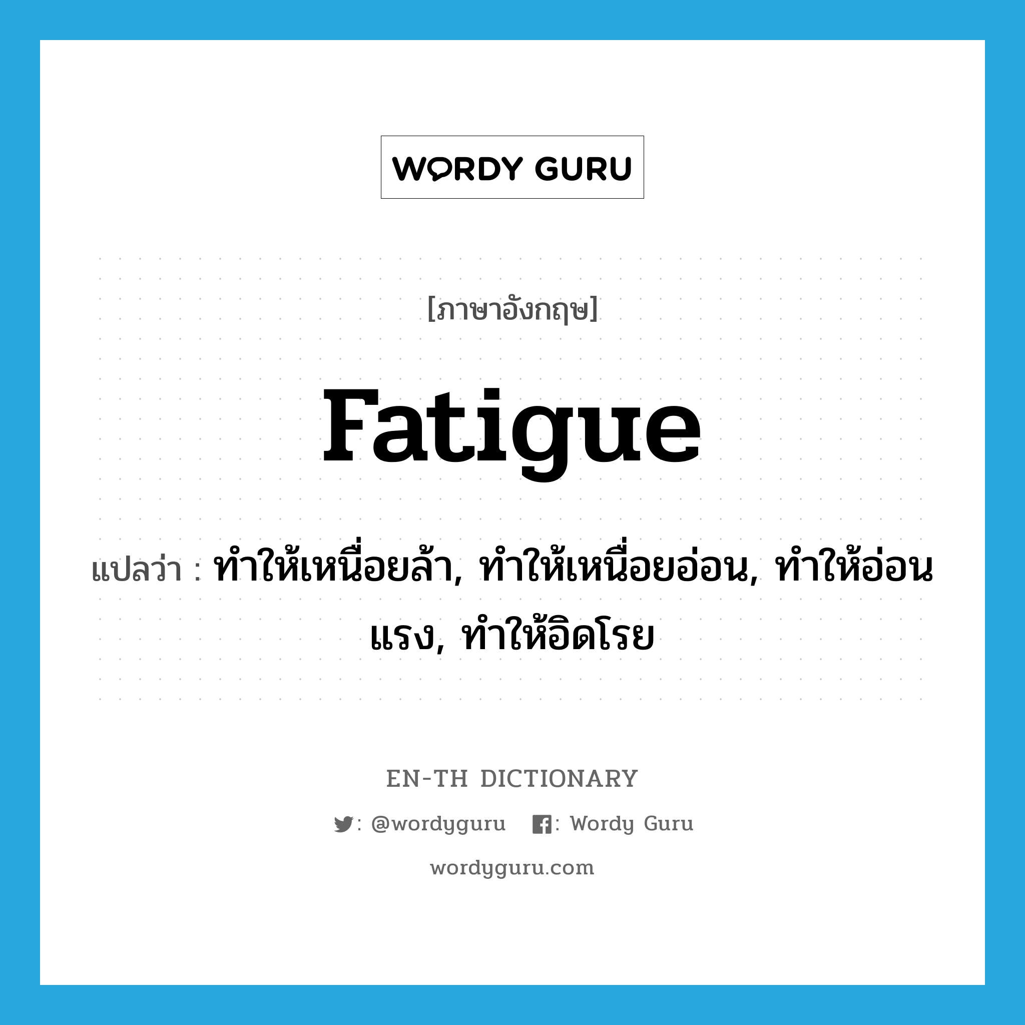fatigue แปลว่า?, คำศัพท์ภาษาอังกฤษ fatigue แปลว่า ทำให้เหนื่อยล้า, ทำให้เหนื่อยอ่อน, ทำให้อ่อนแรง, ทำให้อิดโรย ประเภท VT หมวด VT