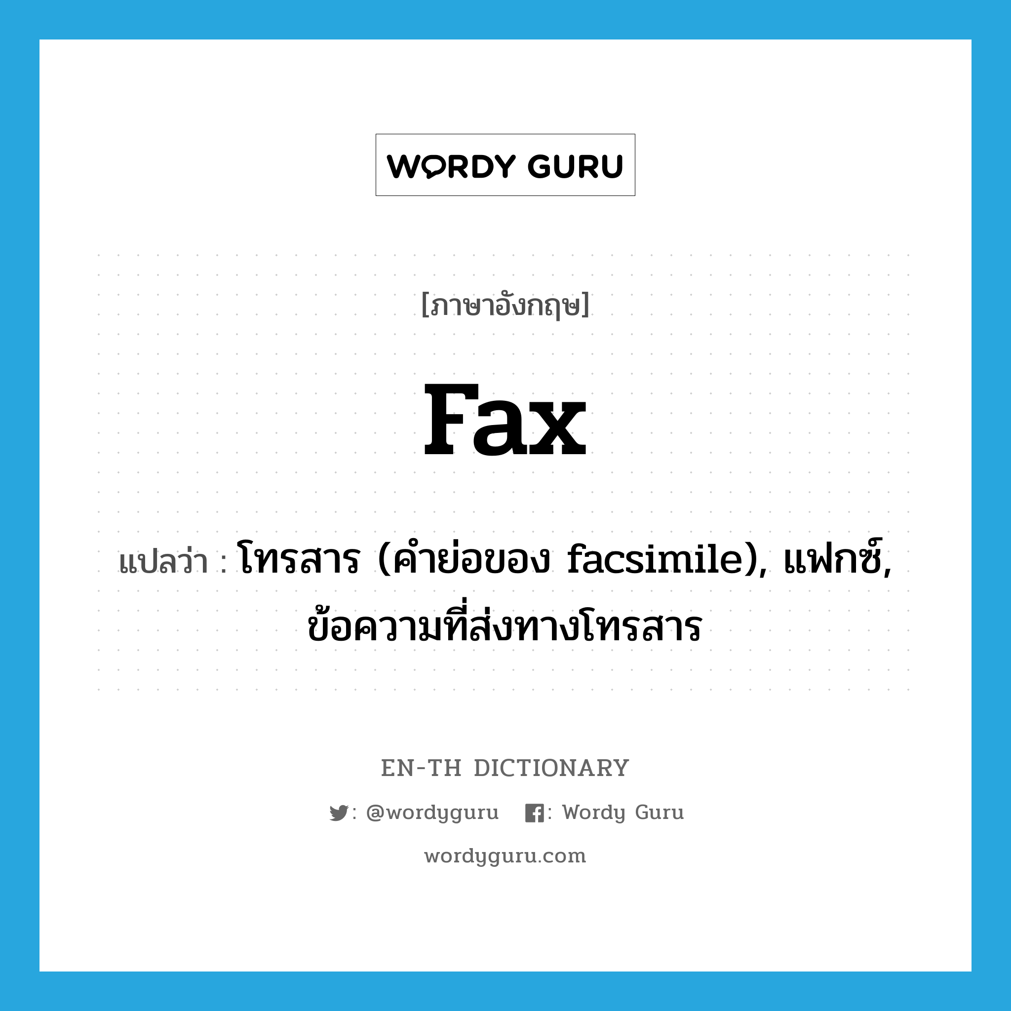 fax แปลว่า?, คำศัพท์ภาษาอังกฤษ fax แปลว่า โทรสาร (คำย่อของ facsimile), แฟกซ์, ข้อความที่ส่งทางโทรสาร ประเภท N หมวด N