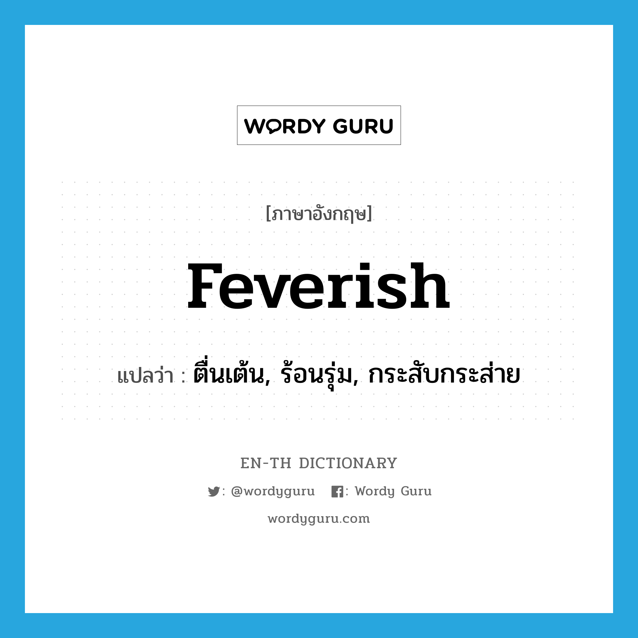 feverish แปลว่า?, คำศัพท์ภาษาอังกฤษ feverish แปลว่า ตื่นเต้น, ร้อนรุ่ม, กระสับกระส่าย ประเภท ADJ หมวด ADJ