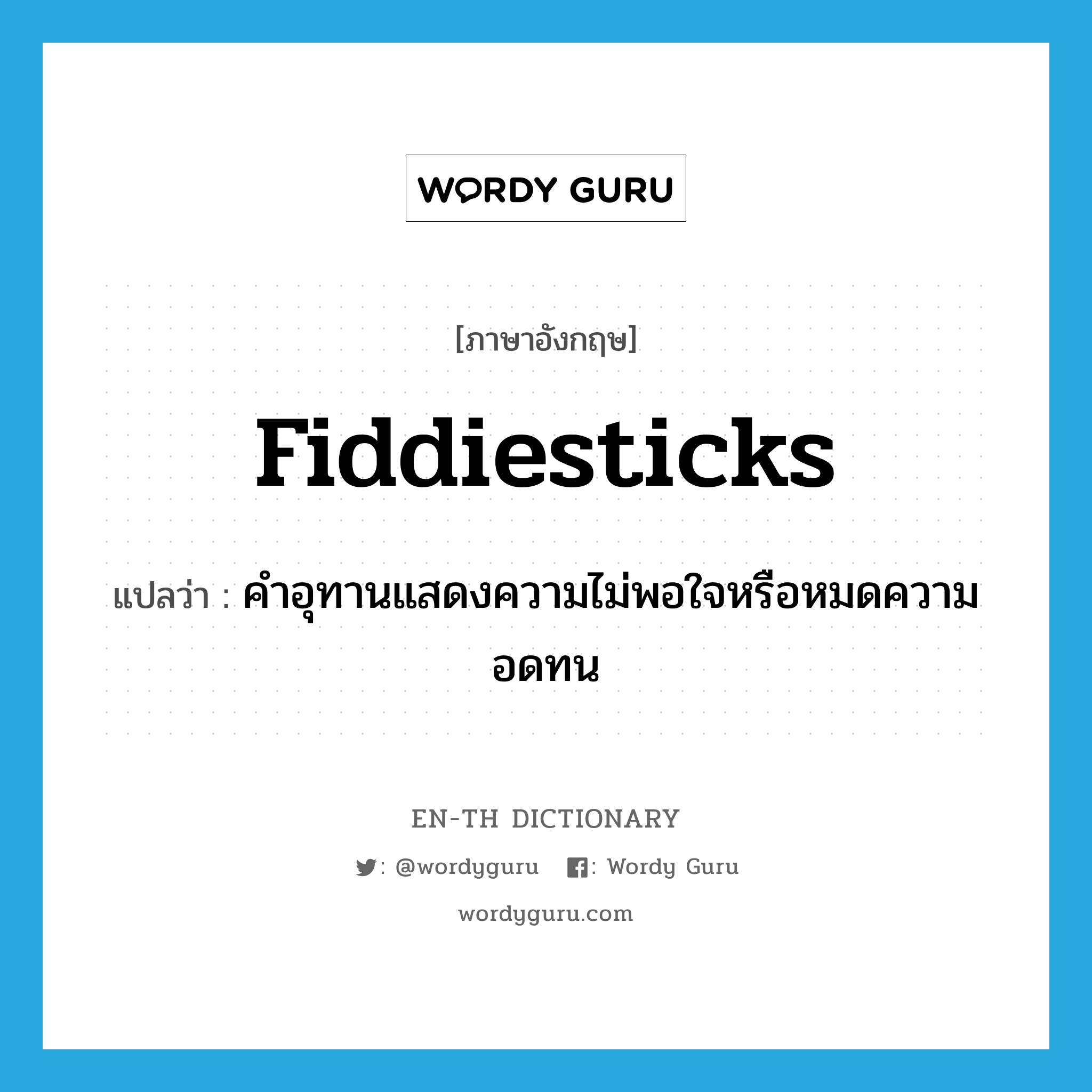 fiddiesticks แปลว่า? คำศัพท์ในกลุ่มประเภท INT, คำศัพท์ภาษาอังกฤษ fiddiesticks แปลว่า คำอุทานแสดงความไม่พอใจหรือหมดความอดทน ประเภท INT หมวด INT