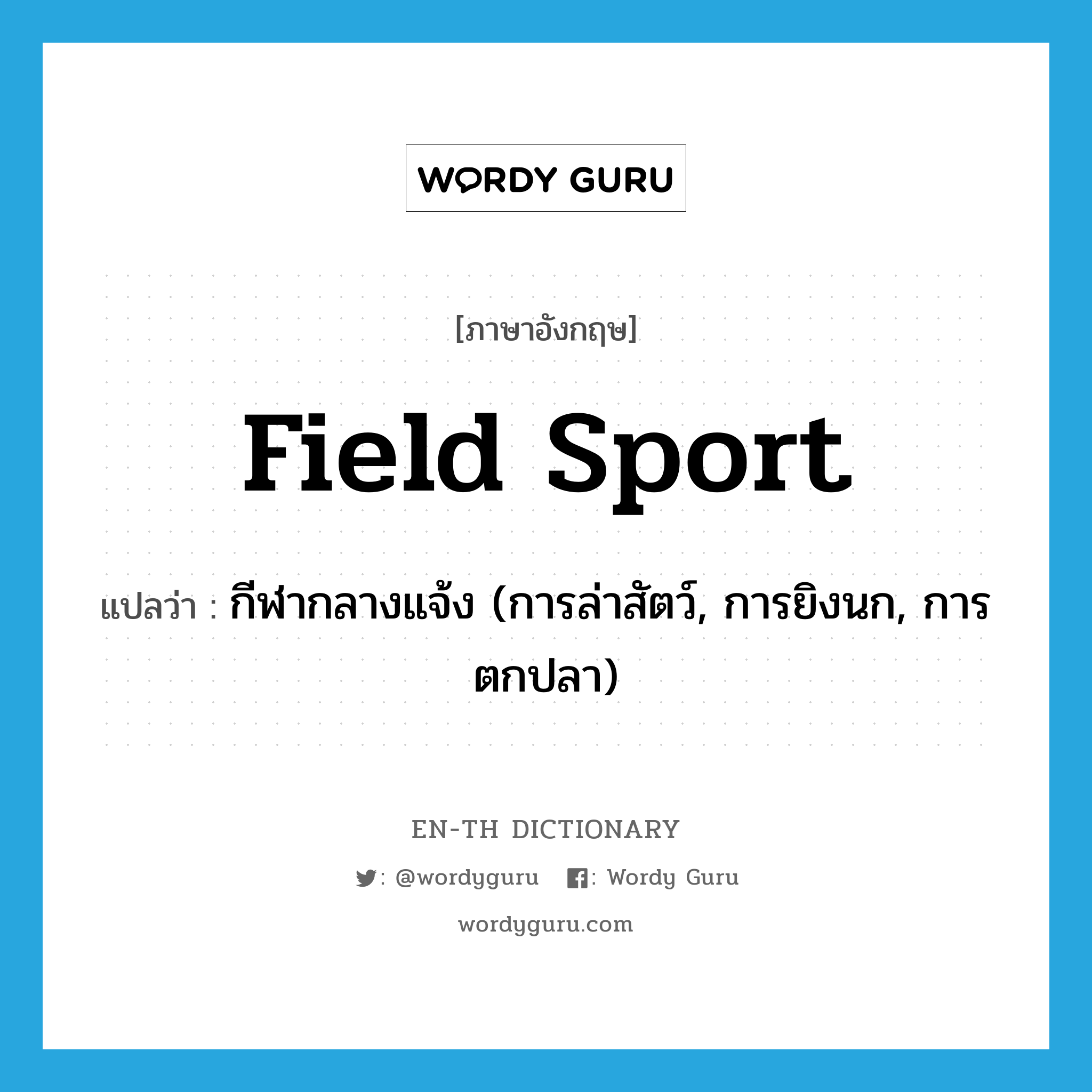 field sport แปลว่า?, คำศัพท์ภาษาอังกฤษ field sport แปลว่า กีฬากลางแจ้ง (การล่าสัตว์, การยิงนก, การตกปลา) ประเภท N หมวด N