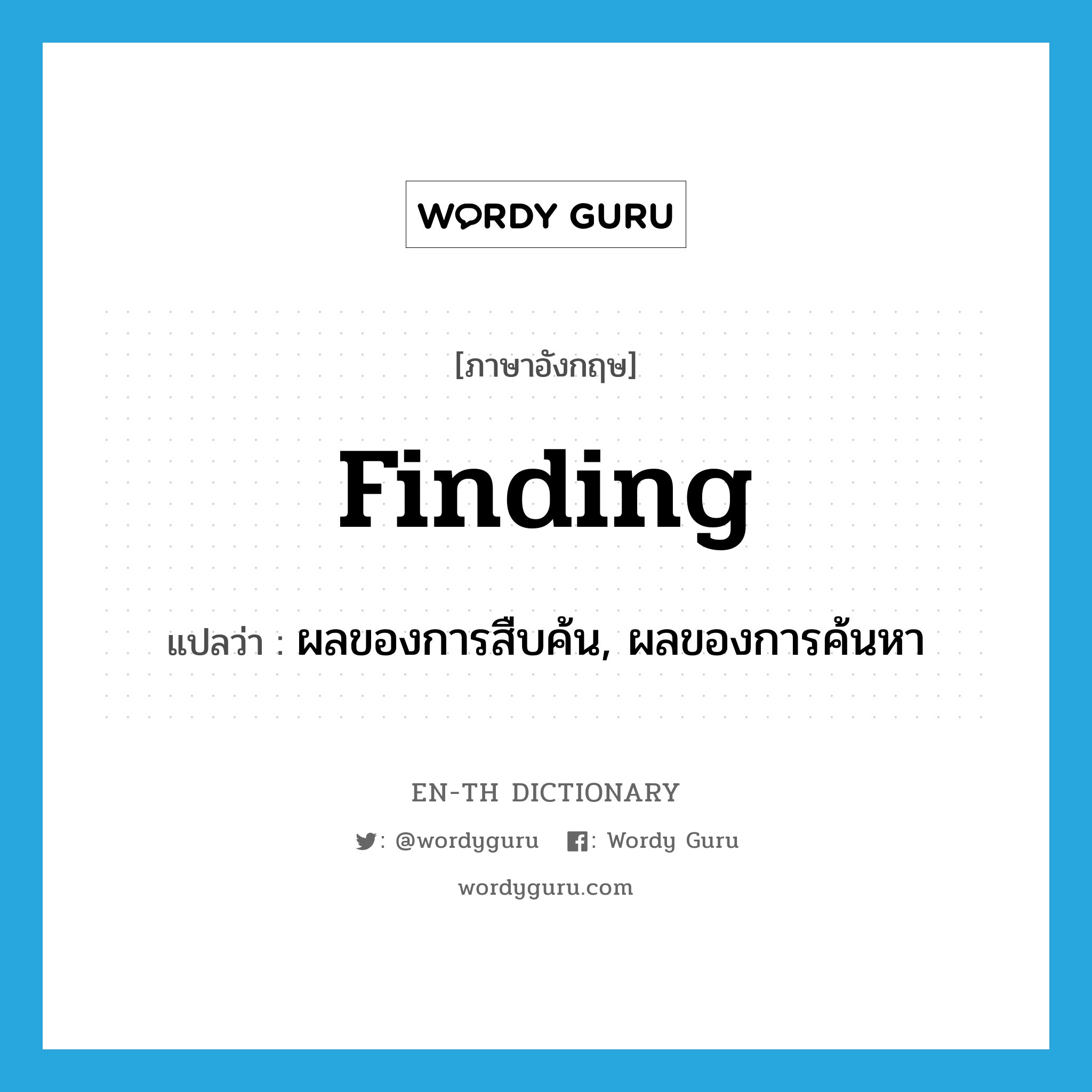 finding แปลว่า?, คำศัพท์ภาษาอังกฤษ finding แปลว่า ผลของการสืบค้น, ผลของการค้นหา ประเภท N หมวด N