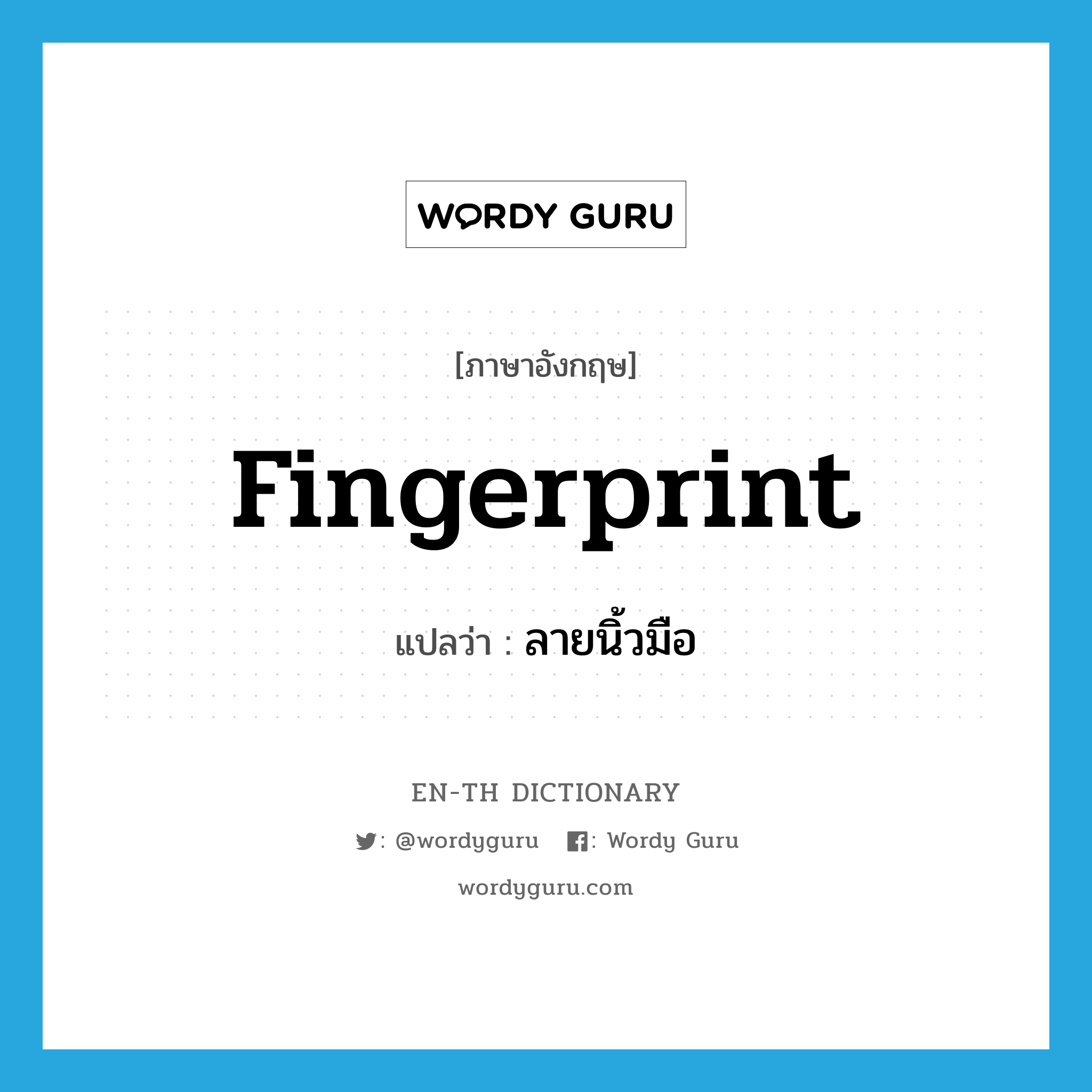 ลายนิ้วมือ ภาษาอังกฤษ?, คำศัพท์ภาษาอังกฤษ ลายนิ้วมือ แปลว่า fingerprint ประเภท N หมวด N