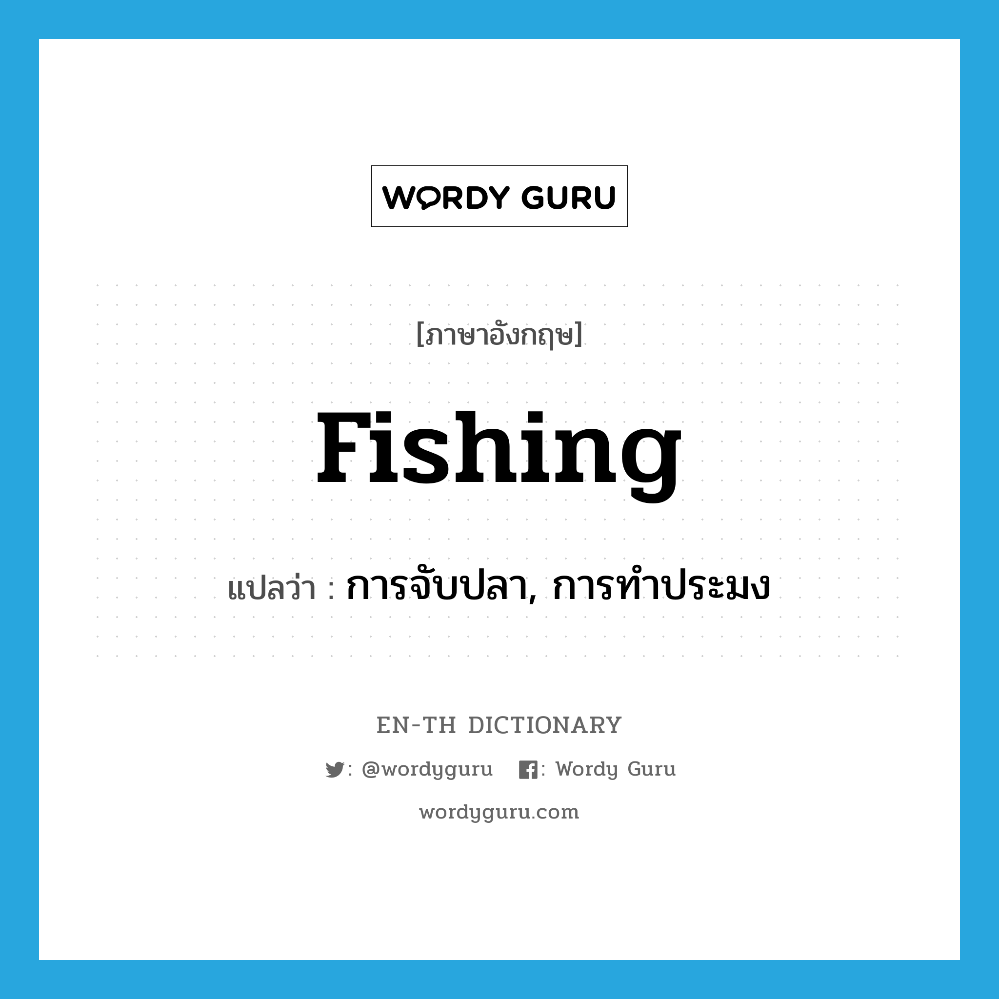 fishing แปลว่า?, คำศัพท์ภาษาอังกฤษ fishing แปลว่า การจับปลา, การทำประมง ประเภท N หมวด N