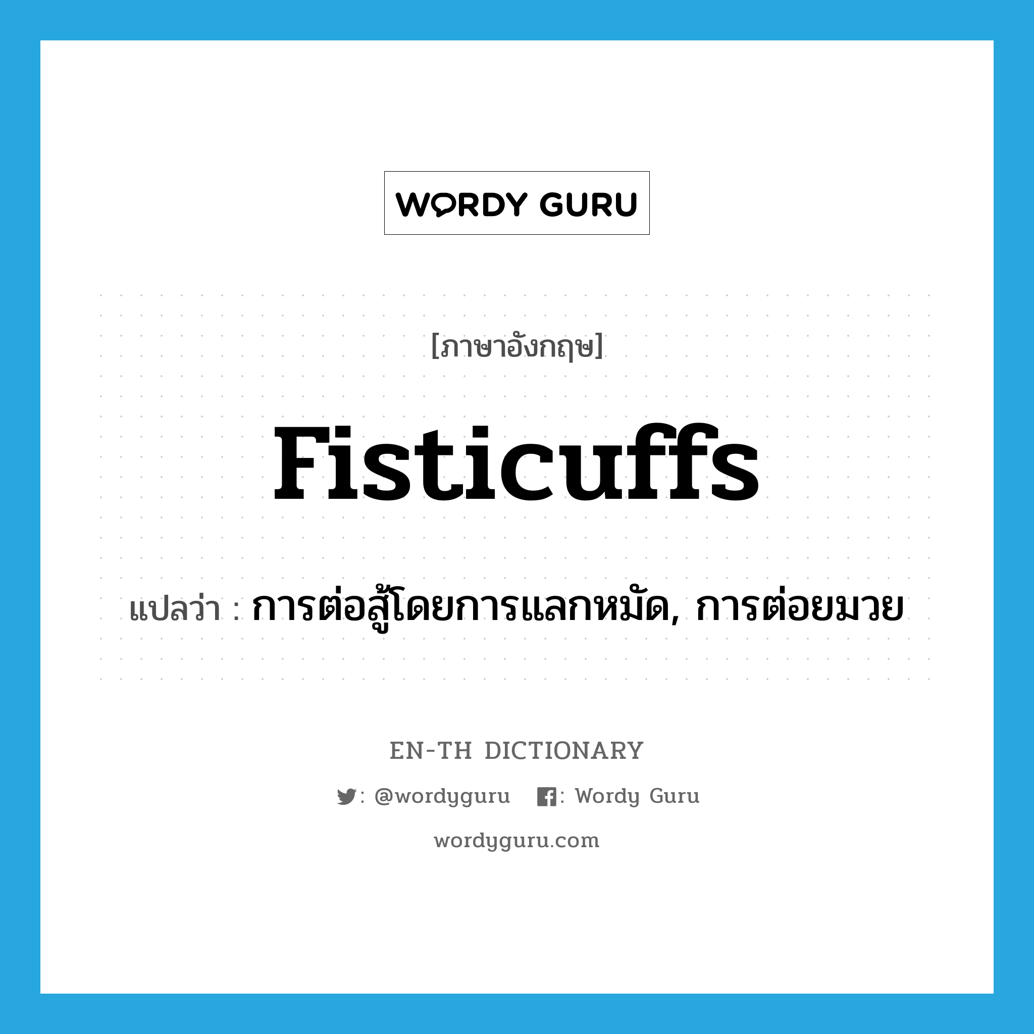 fisticuffs แปลว่า?, คำศัพท์ภาษาอังกฤษ fisticuffs แปลว่า การต่อสู้โดยการแลกหมัด, การต่อยมวย ประเภท N หมวด N