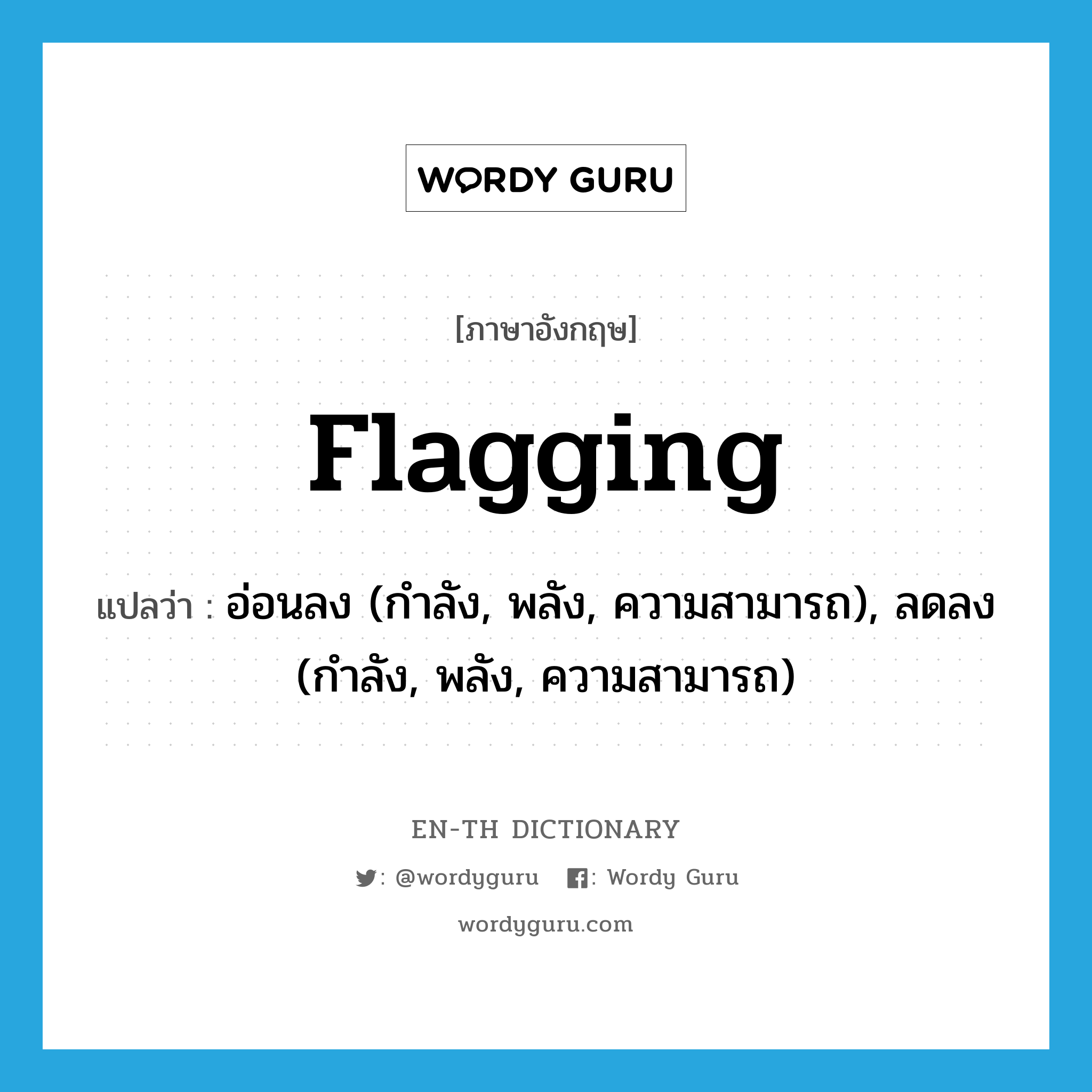 flagging แปลว่า?, คำศัพท์ภาษาอังกฤษ flagging แปลว่า อ่อนลง (กำลัง, พลัง, ความสามารถ), ลดลง (กำลัง, พลัง, ความสามารถ) ประเภท ADJ หมวด ADJ