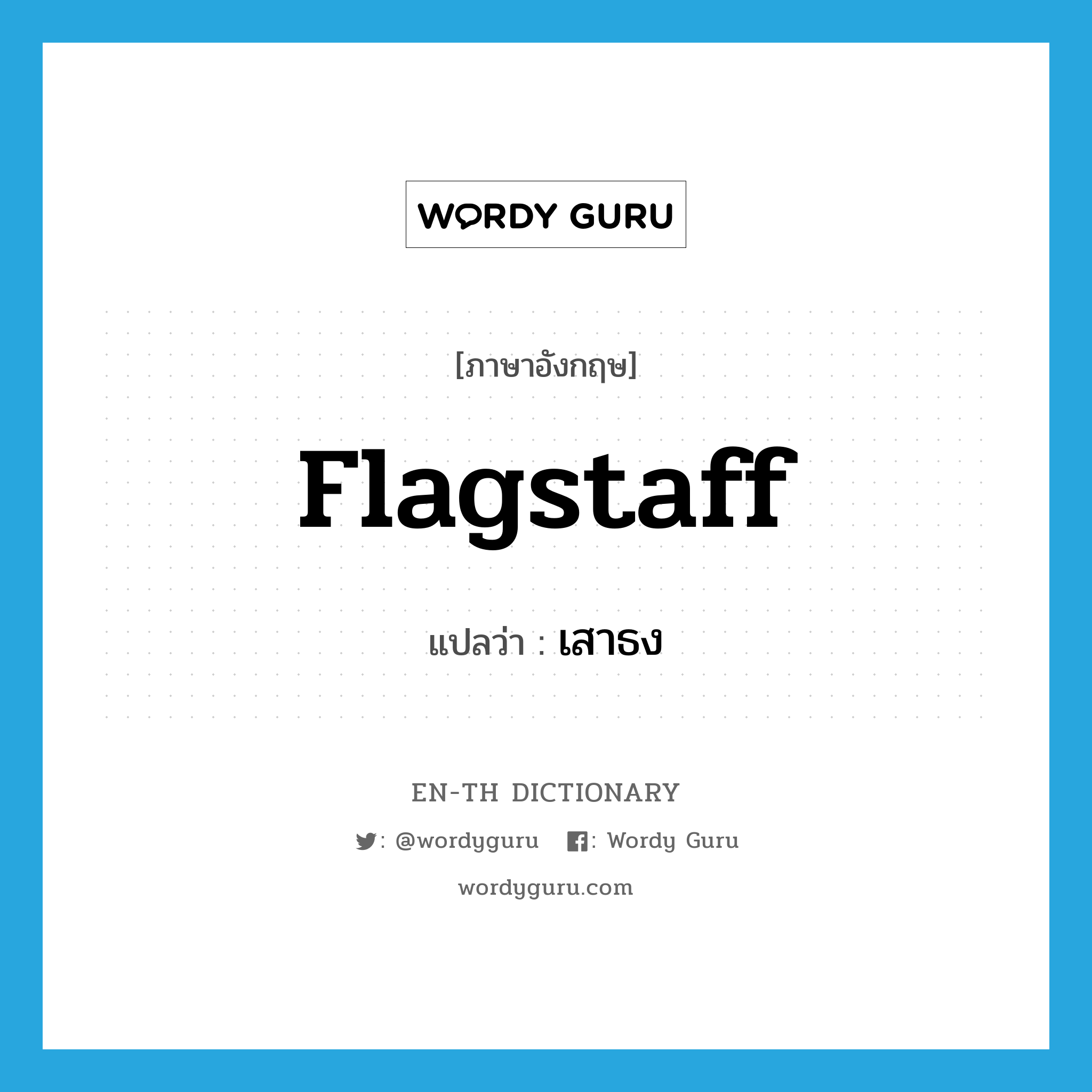 flagstaff แปลว่า?, คำศัพท์ภาษาอังกฤษ flagstaff แปลว่า เสาธง ประเภท N หมวด N