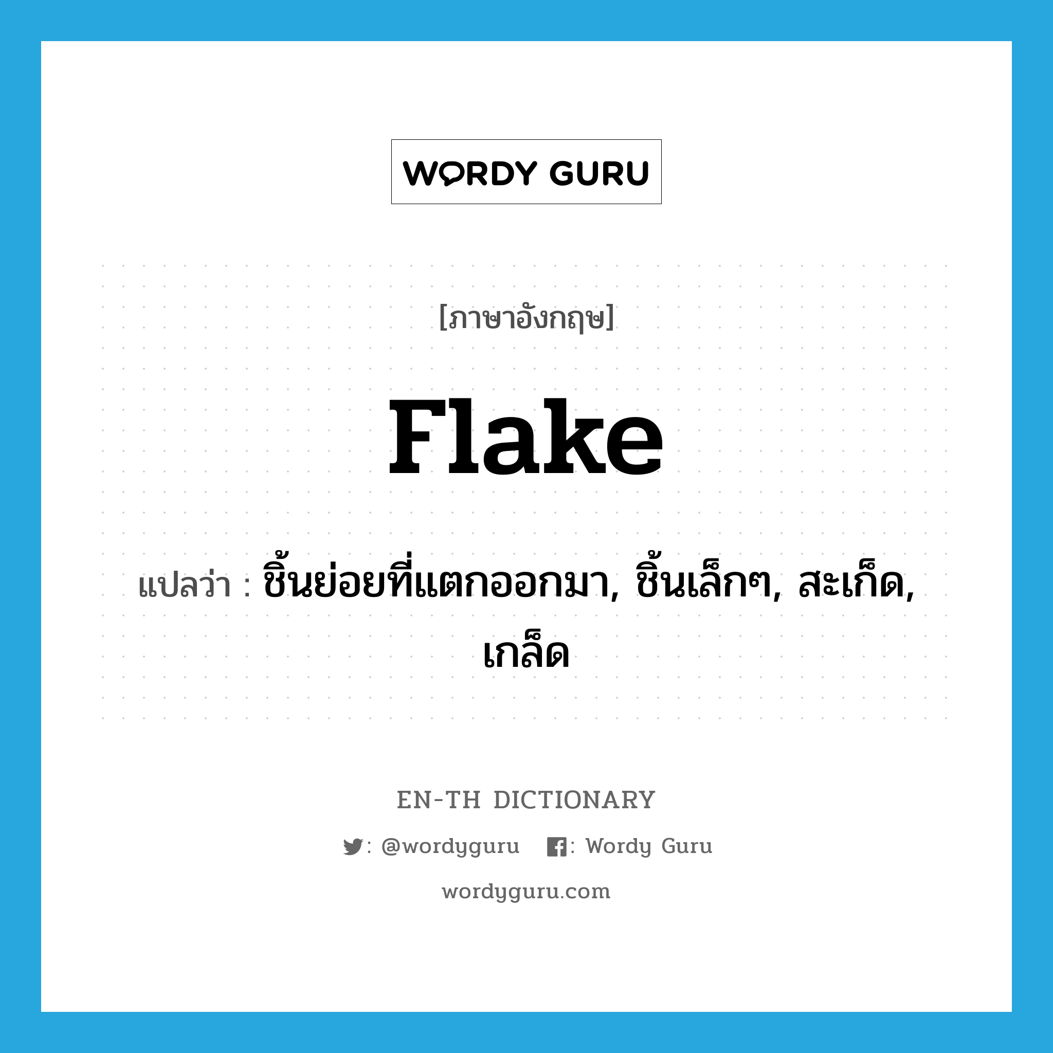 flake แปลว่า?, คำศัพท์ภาษาอังกฤษ flake แปลว่า ชิ้นย่อยที่แตกออกมา, ชิ้นเล็กๆ, สะเก็ด, เกล็ด ประเภท N หมวด N