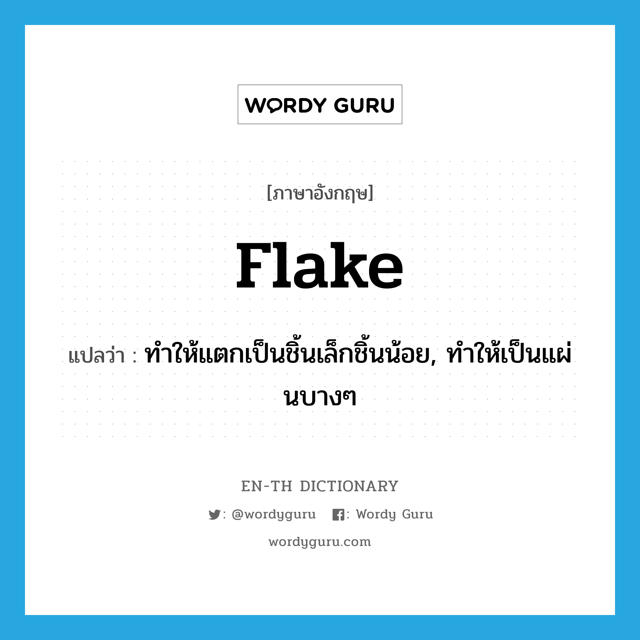 flake แปลว่า?, คำศัพท์ภาษาอังกฤษ flake แปลว่า ทำให้แตกเป็นชิ้นเล็กชิ้นน้อย, ทำให้เป็นแผ่นบางๆ ประเภท VT หมวด VT