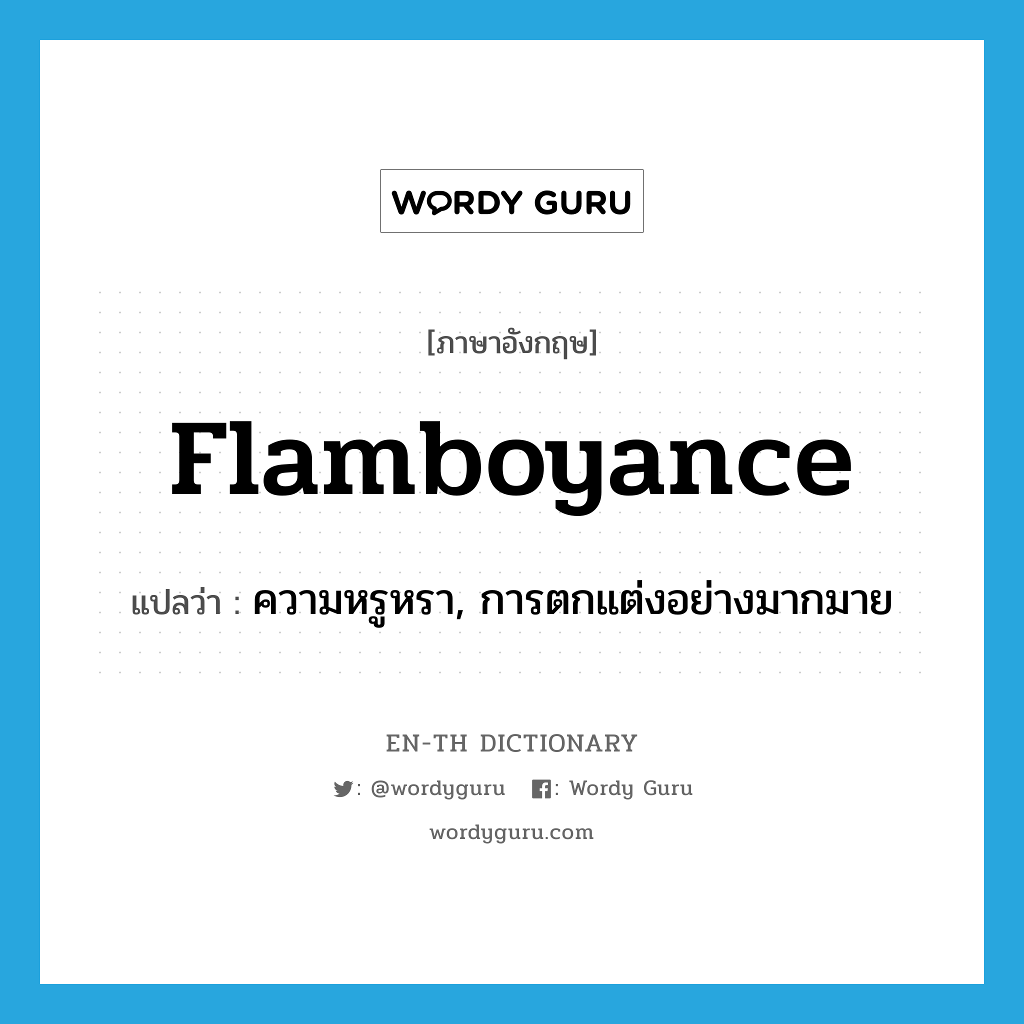 flamboyance แปลว่า?, คำศัพท์ภาษาอังกฤษ flamboyance แปลว่า ความหรูหรา, การตกแต่งอย่างมากมาย ประเภท N หมวด N