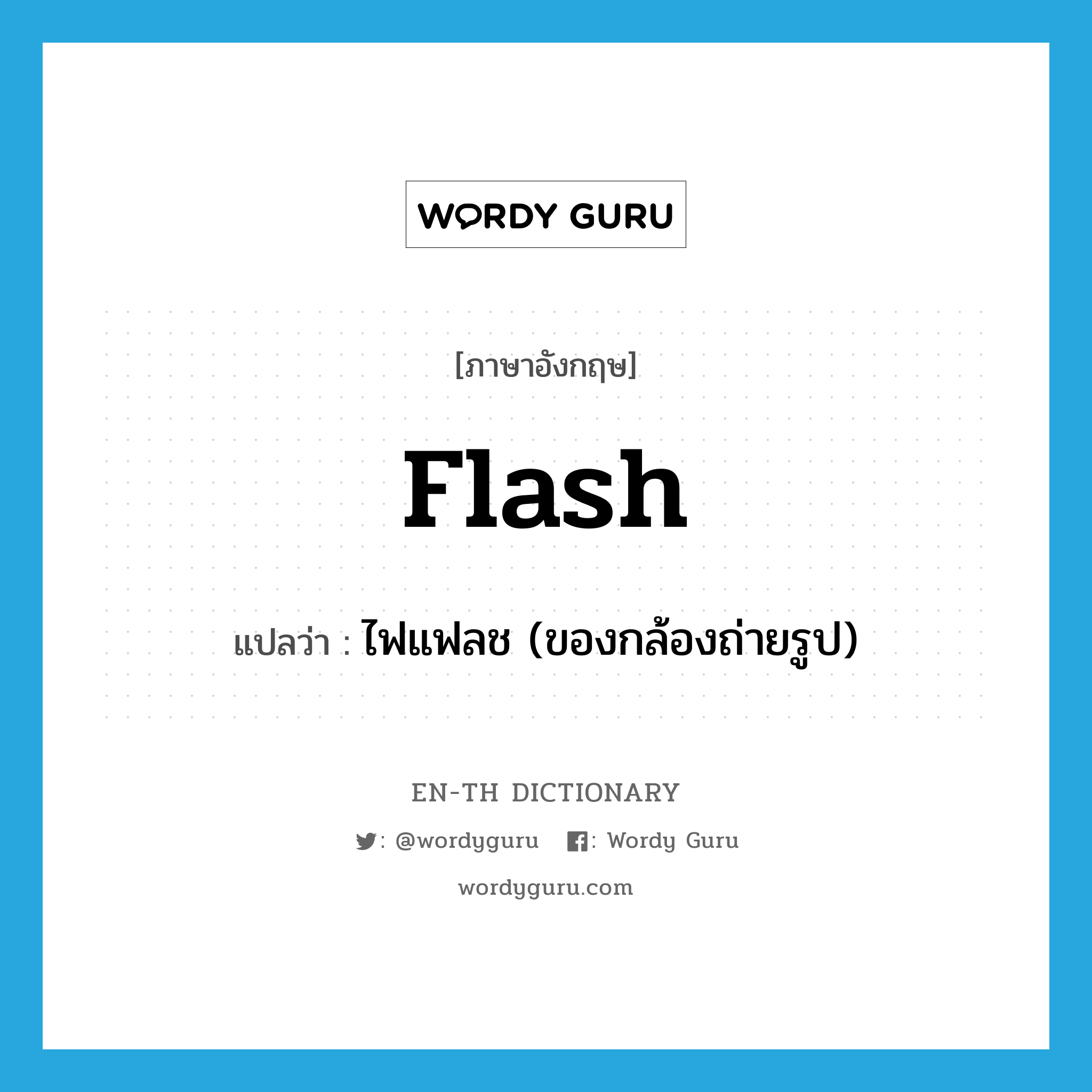 flash แปลว่า?, คำศัพท์ภาษาอังกฤษ flash แปลว่า ไฟแฟลช (ของกล้องถ่ายรูป) ประเภท N หมวด N