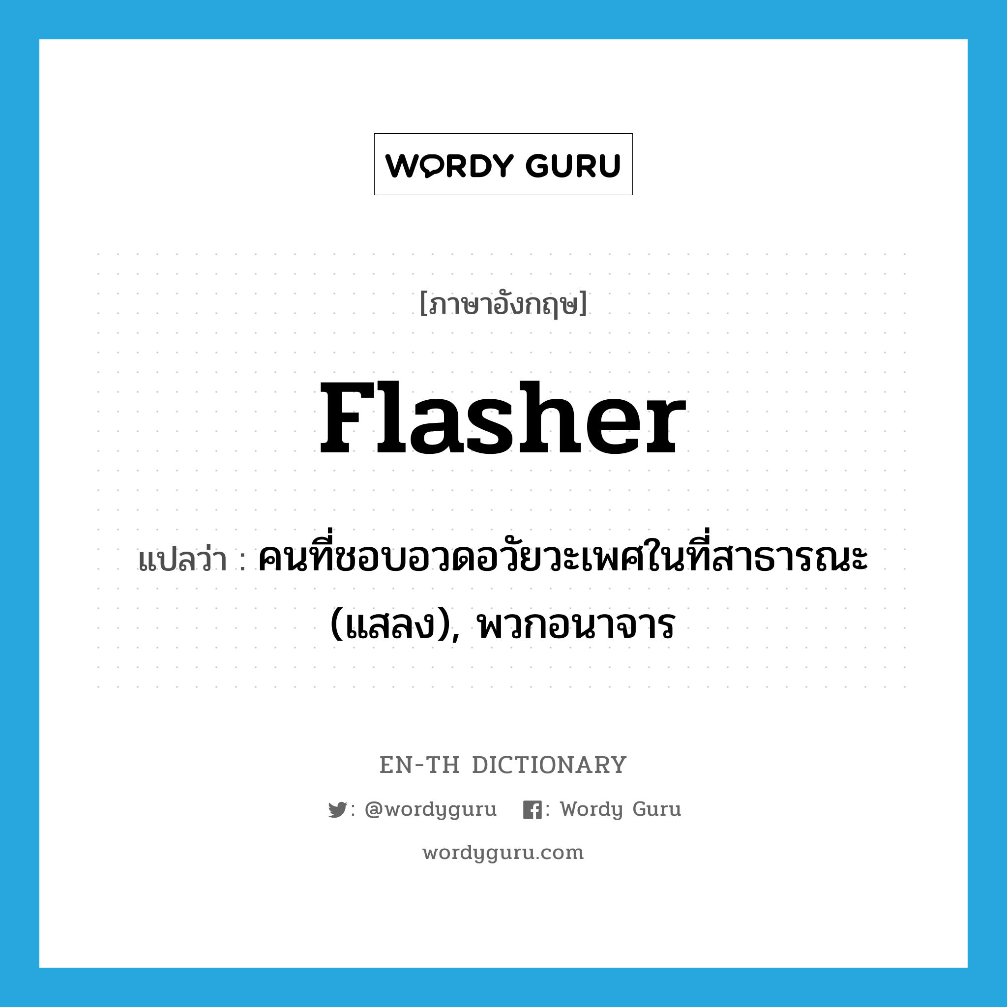 flasher แปลว่า?, คำศัพท์ภาษาอังกฤษ flasher แปลว่า คนที่ชอบอวดอวัยวะเพศในที่สาธารณะ (แสลง), พวกอนาจาร ประเภท N หมวด N