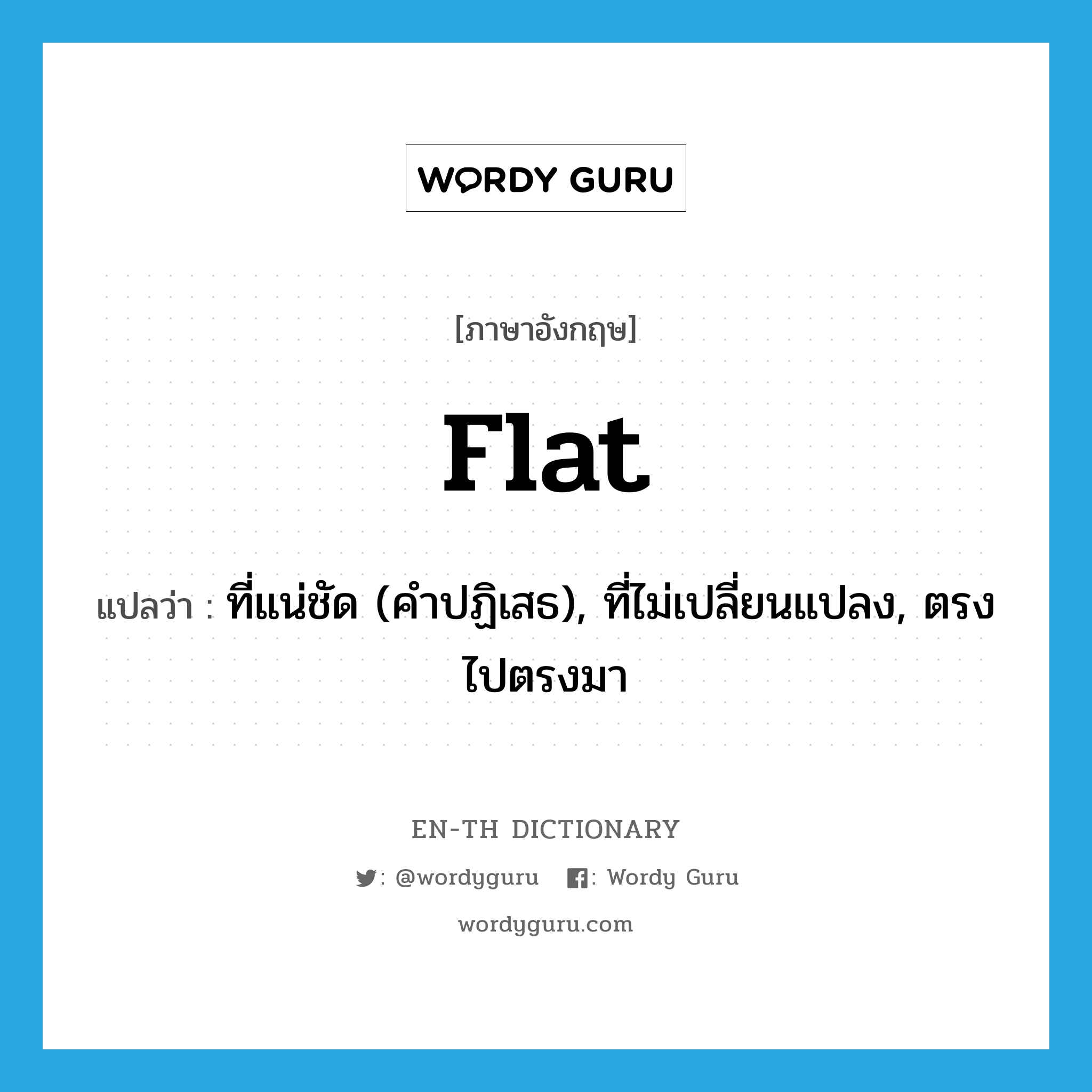 flat แปลว่า?, คำศัพท์ภาษาอังกฤษ flat แปลว่า ที่แน่ชัด (คำปฏิเสธ), ที่ไม่เปลี่ยนแปลง, ตรงไปตรงมา ประเภท ADJ หมวด ADJ
